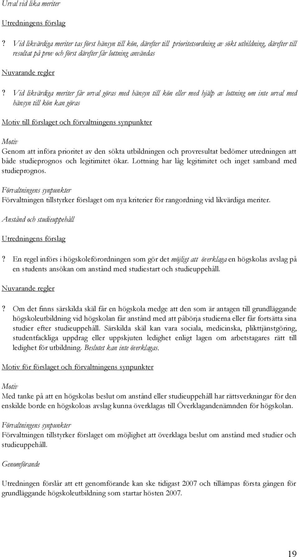 Vid likvärdiga meriter får urval göras med hänsyn till kön eller med hjälp av lottning om inte urval med hänsyn till kön kan göras Motiv till förslaget och förvaltningens synpunkter Motiv Genom att