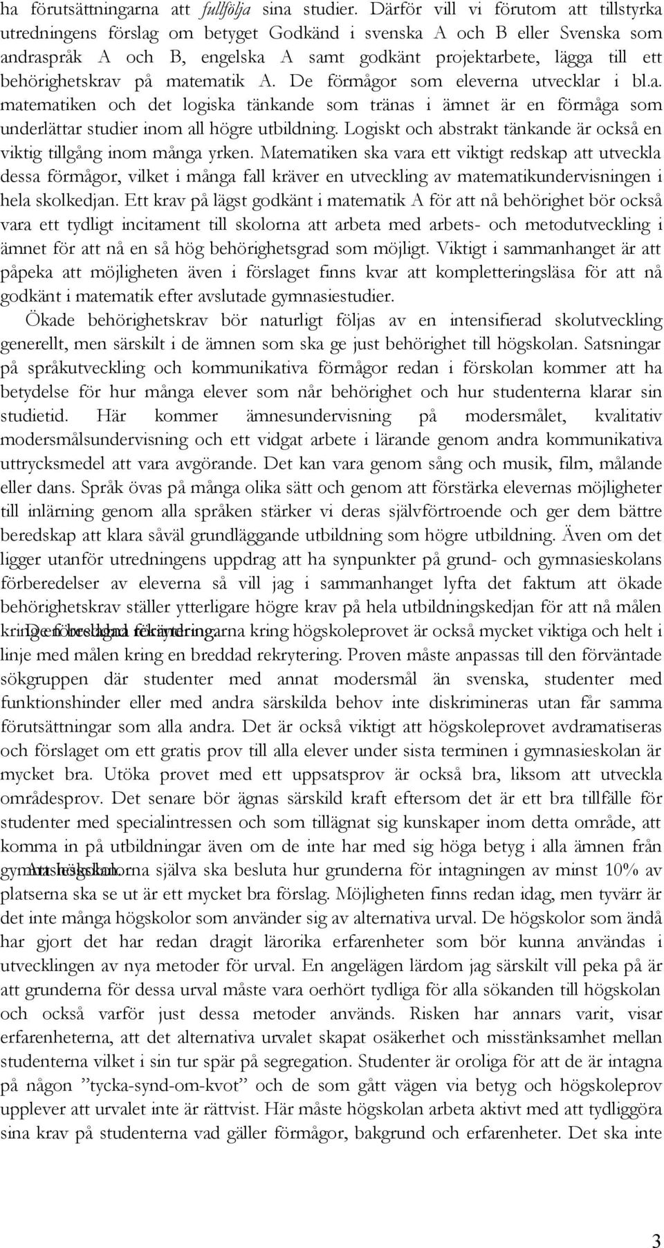 behörighetskrav på matematik A. De förmågor som eleverna utvecklar i bl.a. matematiken och det logiska tänkande som tränas i ämnet är en förmåga som underlättar studier inom all högre utbildning.