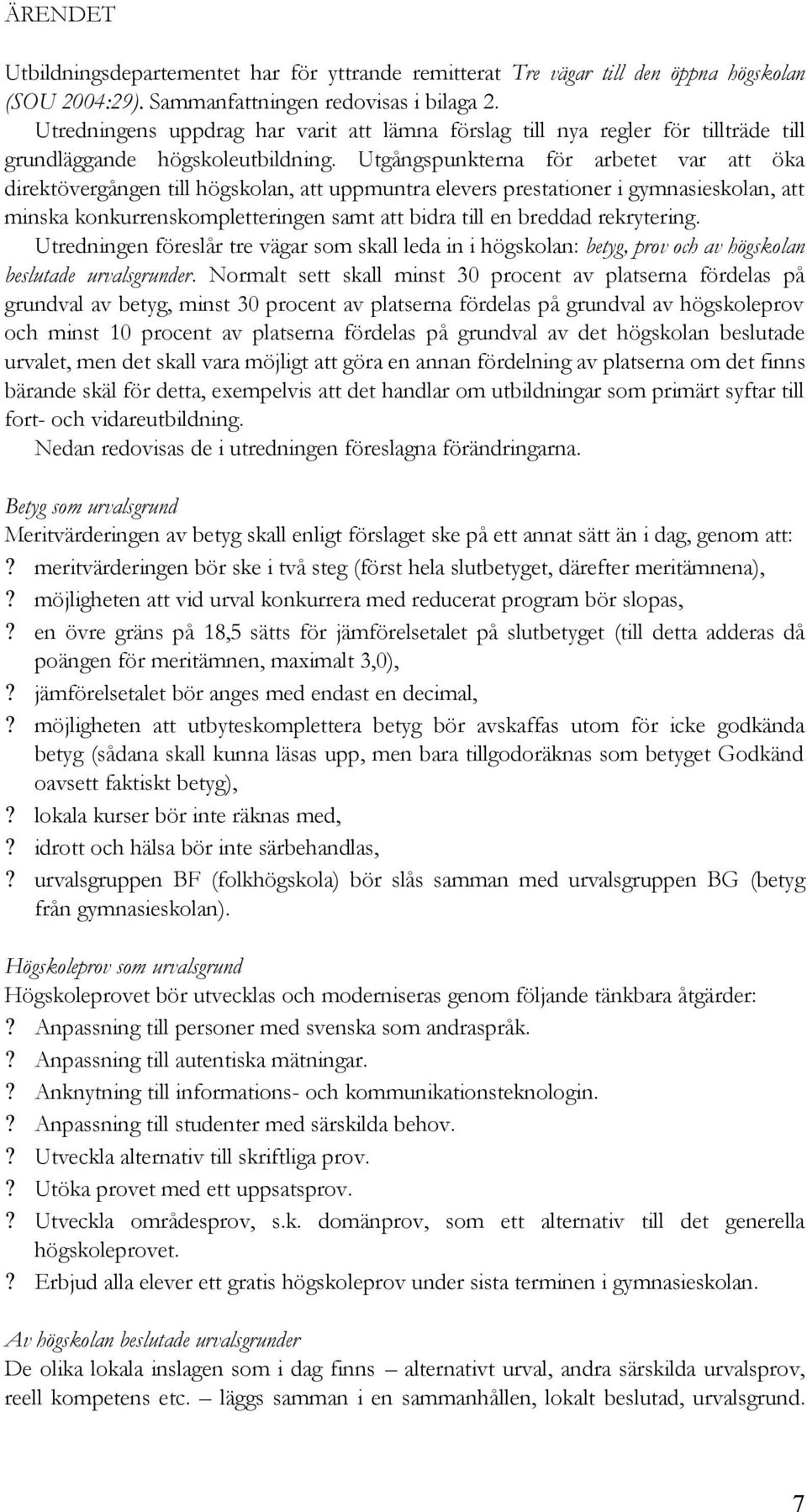 Utgångspunkterna för arbetet var att öka direktövergången till högskolan, att uppmuntra elevers prestationer i gymnasieskolan, att minska konkurrenskompletteringen samt att bidra till en breddad