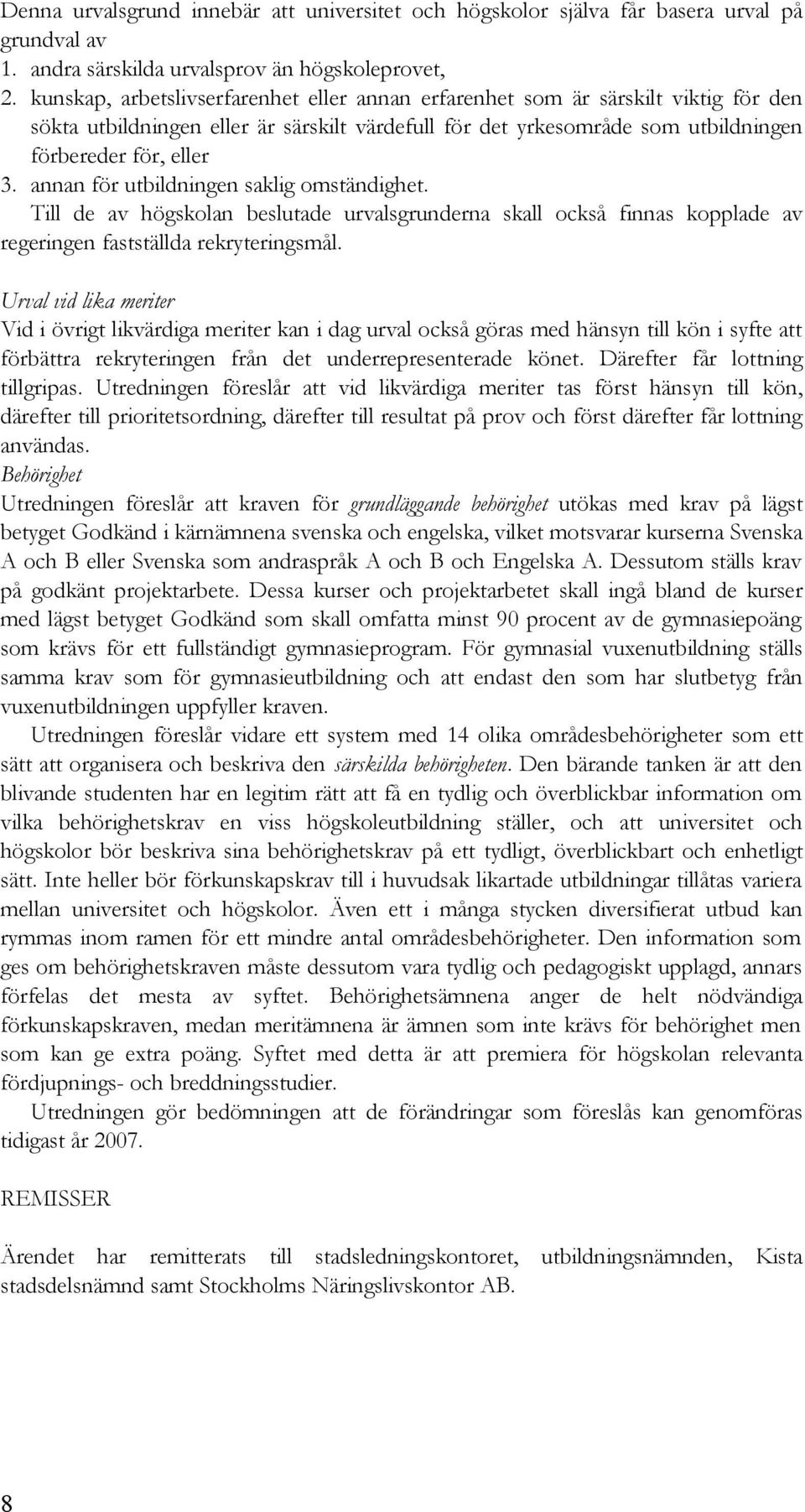 annan för utbildningen saklig omständighet. Till de av högskolan beslutade urvalsgrunderna skall också finnas kopplade av regeringen fastställda rekryteringsmål.