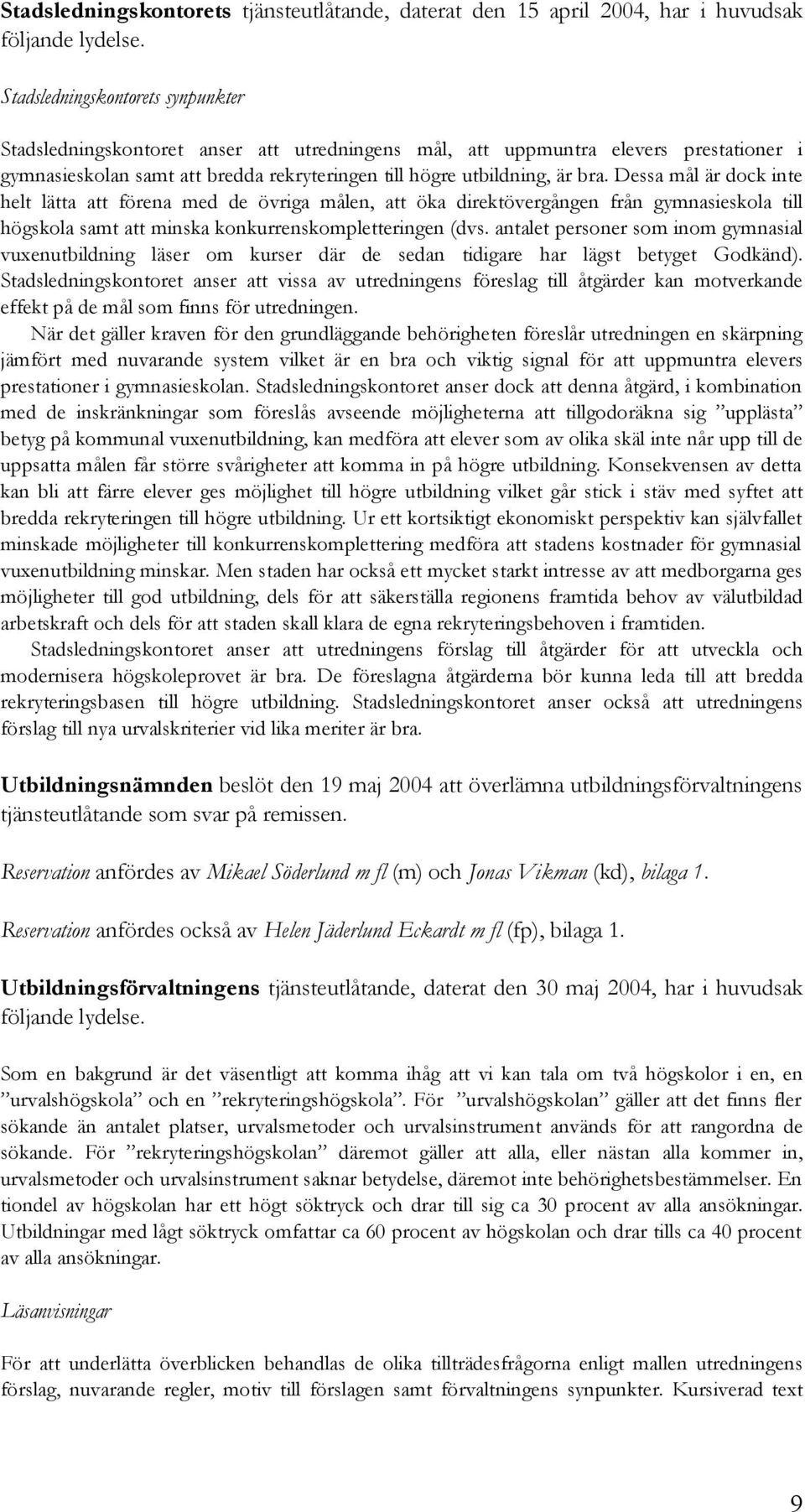 Dessa mål är dock inte helt lätta att förena med de övriga målen, att öka direktövergången från gymnasieskola till högskola samt att minska konkurrenskompletteringen (dvs.