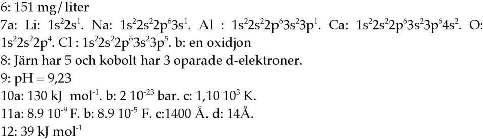 b: en oxidjon 8: Järn har 5 och kobolt har 3 oparade d-elektroner.