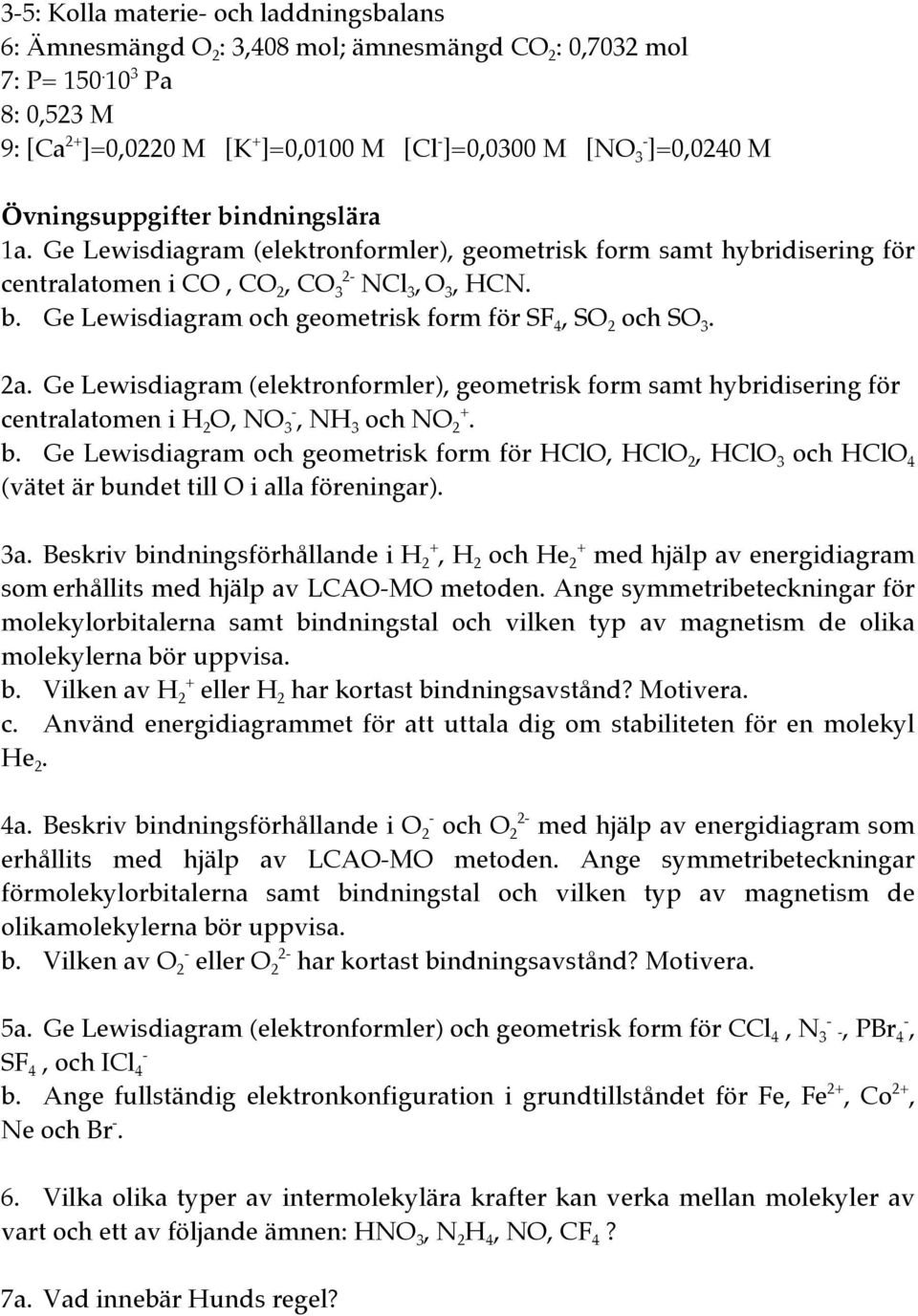 Ge Lewisdiagram (elektronformler), geometrisk form samt hybridisering för centralatomen i CO, CO 2, CO 3 2- NCl 3, O 3, HCN. b. Ge Lewisdiagram och geometrisk form för SF 4, SO 2 och SO 3. 2a.