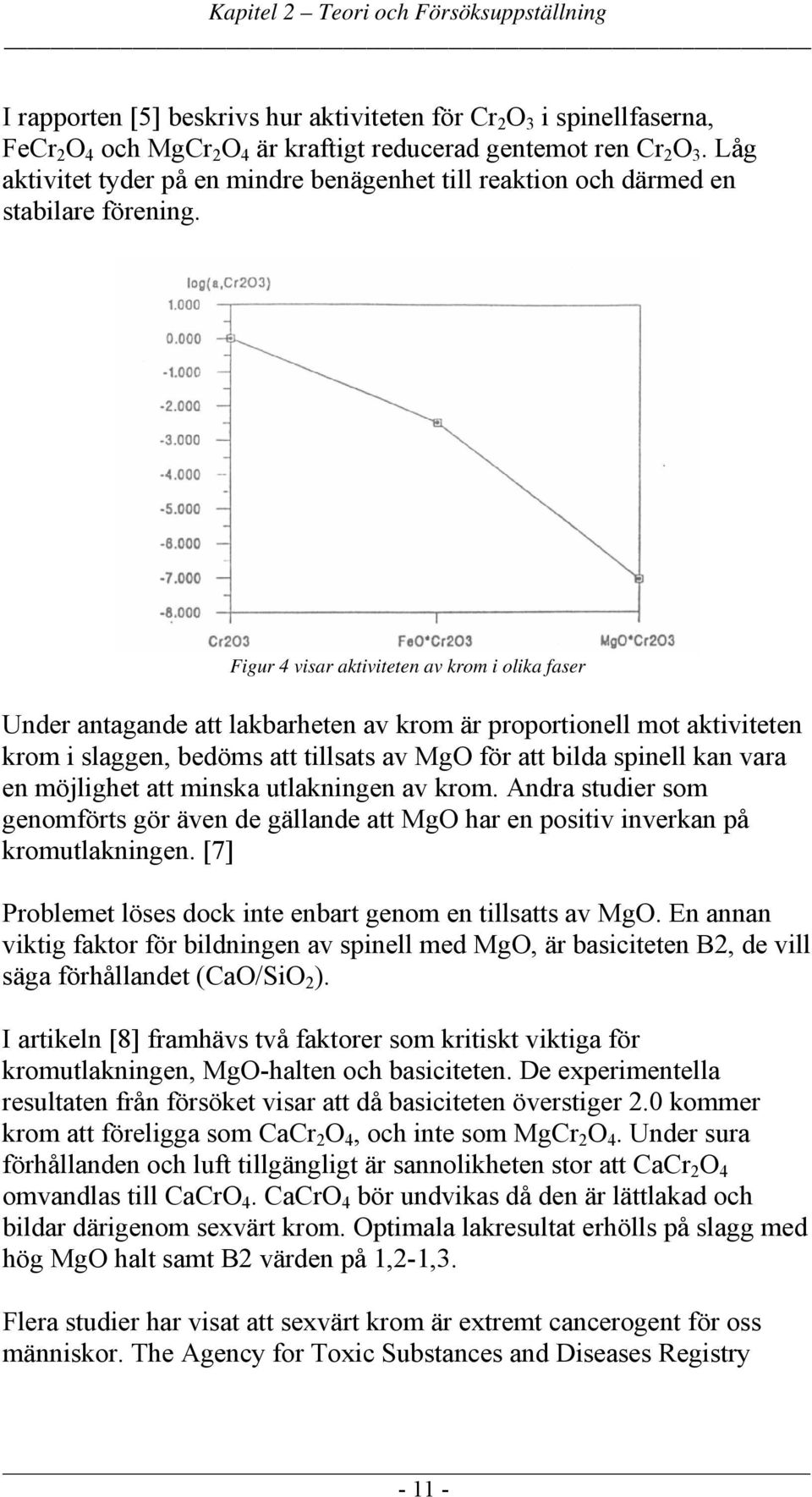 Figur 4 visar aktiviteten av krom i olika faser Under antagande att lakbarheten av krom är proportionell mot aktiviteten krom i slaggen, bedöms att tillsats av MgO för att bilda spinell kan vara en