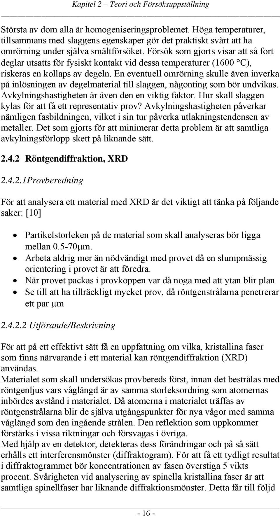 Försök som gjorts visar att så fort deglar utsatts för fysiskt kontakt vid dessa temperaturer (1600 C), riskeras en kollaps av degeln.