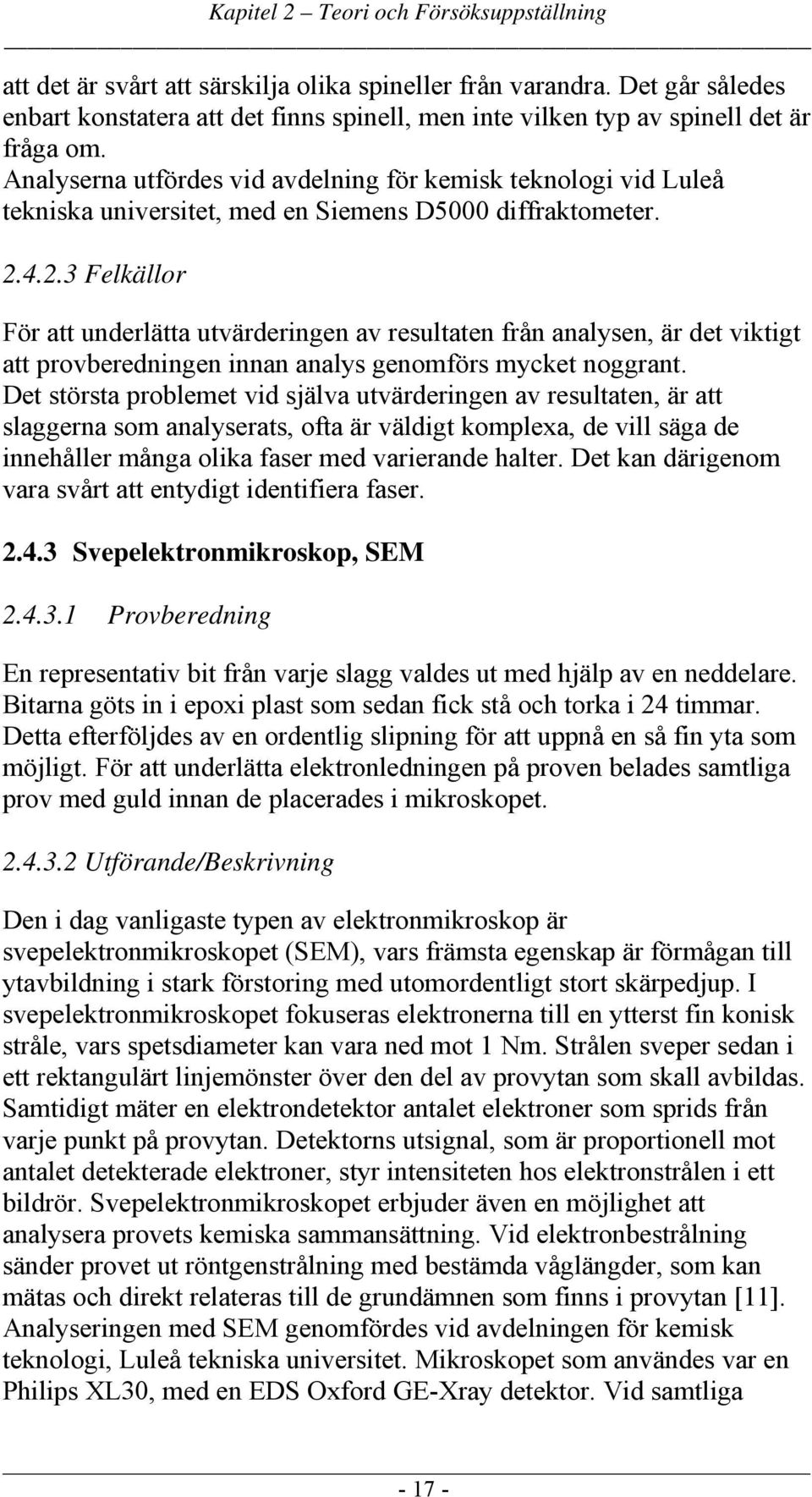 Analyserna utfördes vid avdelning för kemisk teknologi vid Luleå tekniska universitet, med en Siemens D5000 diffraktometer. 2.