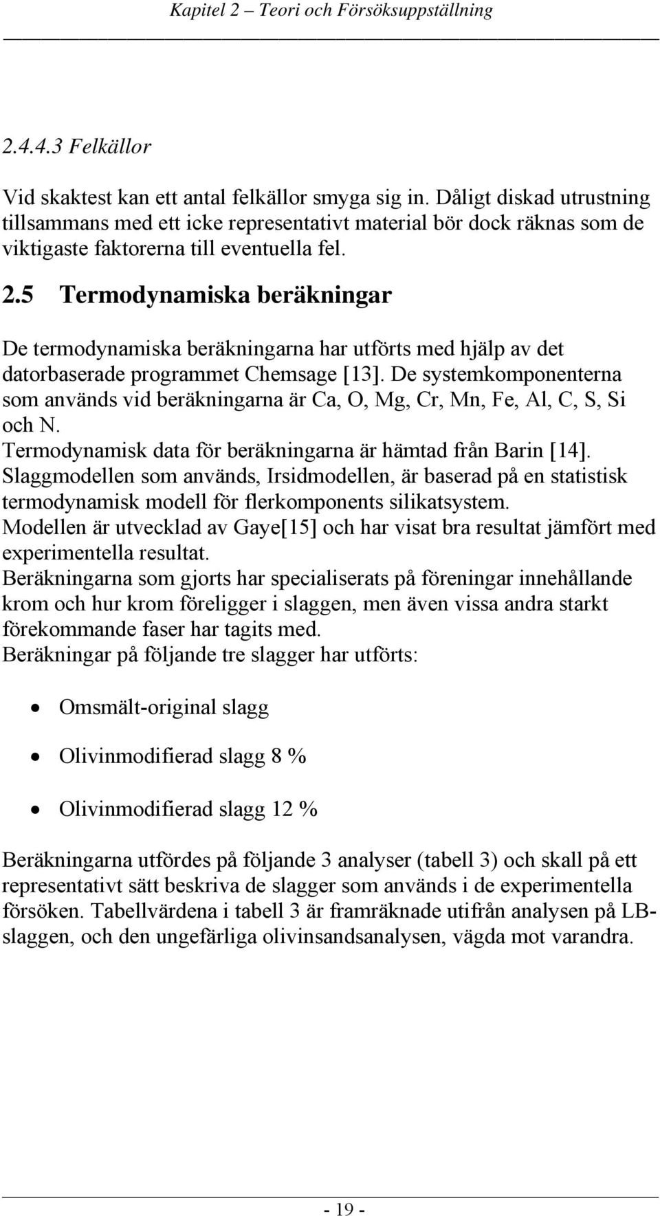 5 Termodynamiska beräkningar De termodynamiska beräkningarna har utförts med hjälp av det datorbaserade programmet Chemsage [13].