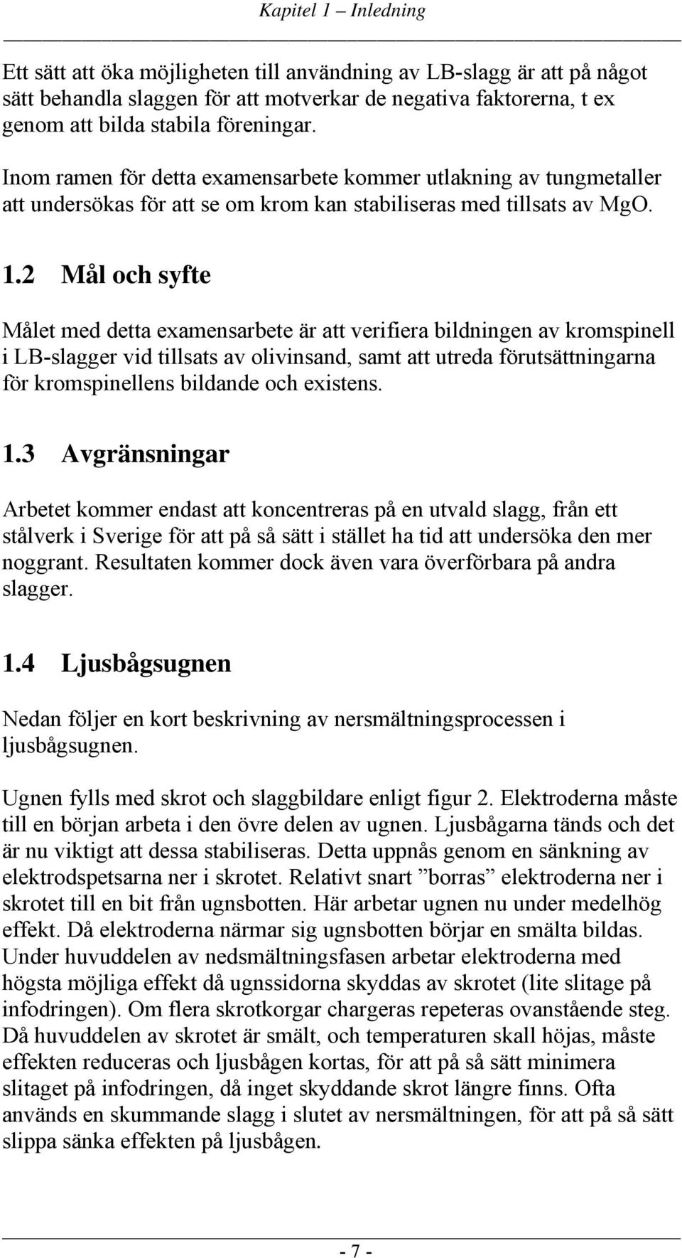 2 Mål och syfte Målet med detta examensarbete är att verifiera bildningen av kromspinell i LB-slagger vid tillsats av olivinsand, samt att utreda förutsättningarna för kromspinellens bildande och