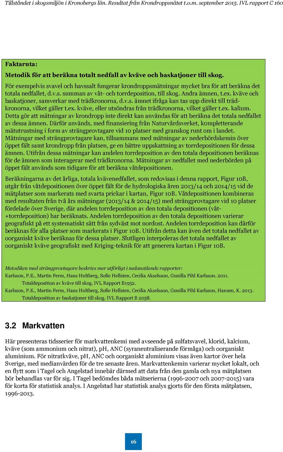 v.s. ämnet ifråga kan tas upp direkt till trädkronorna, vilket gäller t.ex. kväve, eller utsöndras från trädkronorna, vilket gäller t.ex. kalium.