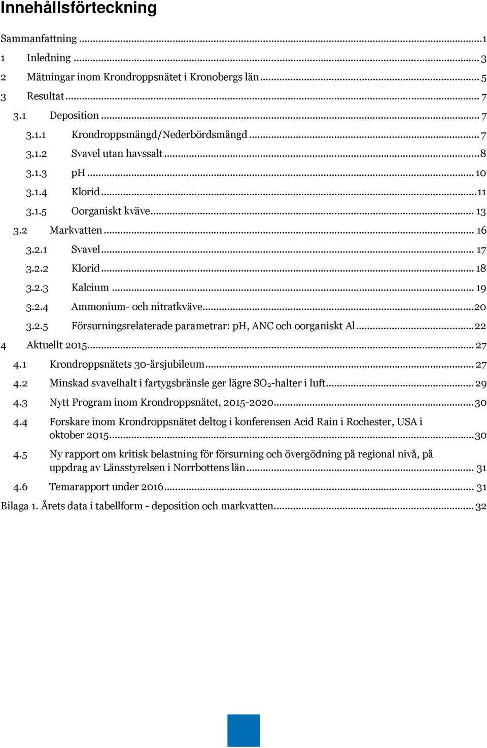 .. 22 4 Aktuellt 2015... 27 4.1 Krondroppsnätets 30-årsjubileum... 27 4.2 Minskad svavelhalt i fartygsbränsle ger lägre SO2-halter i luft... 29 4.3 Nytt Program inom Krondroppsnätet, 2015-2020... 30 4.