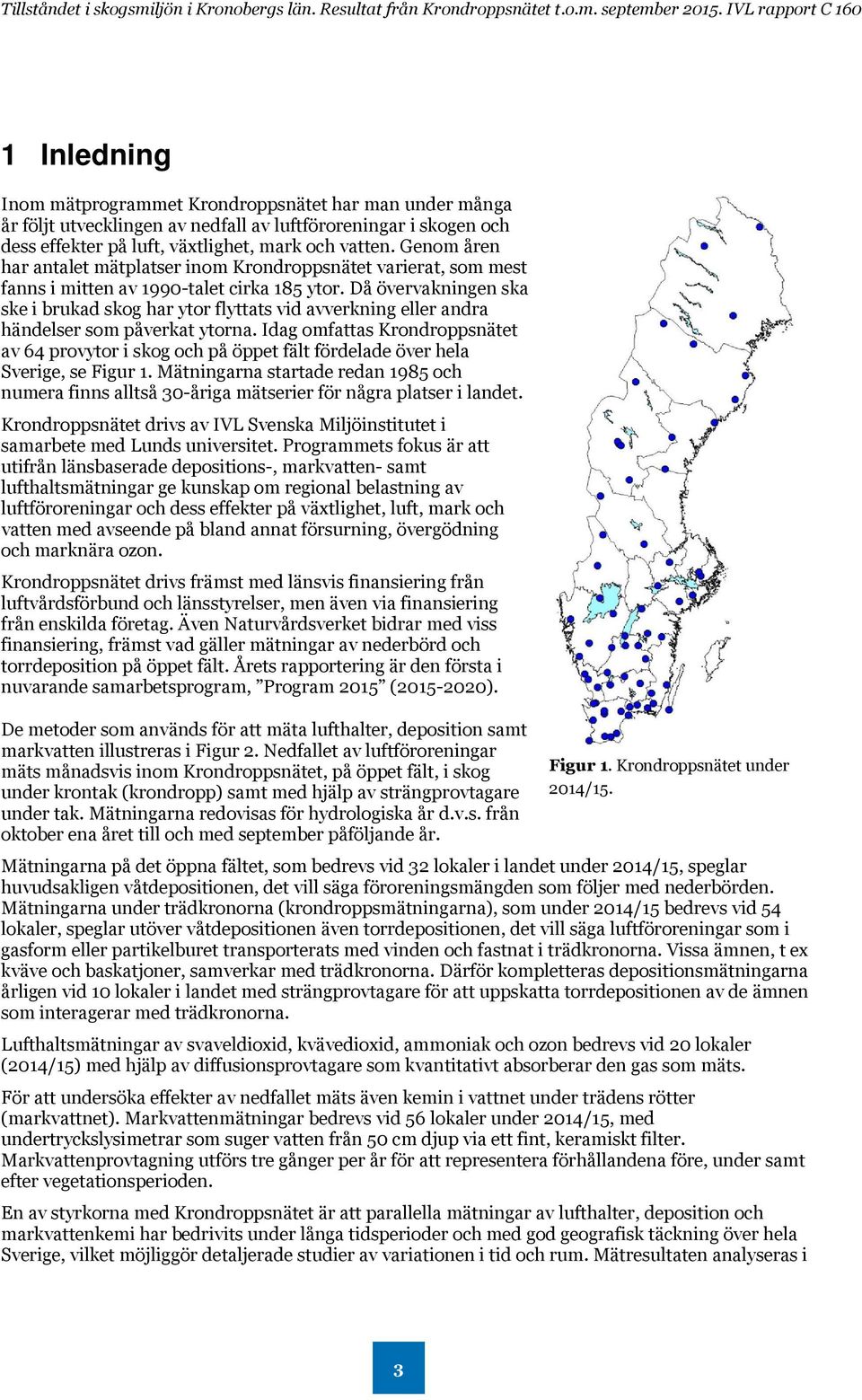 Då övervakningen ska ske i brukad skog har ytor flyttats vid avverkning eller andra händelser som påverkat ytorna.