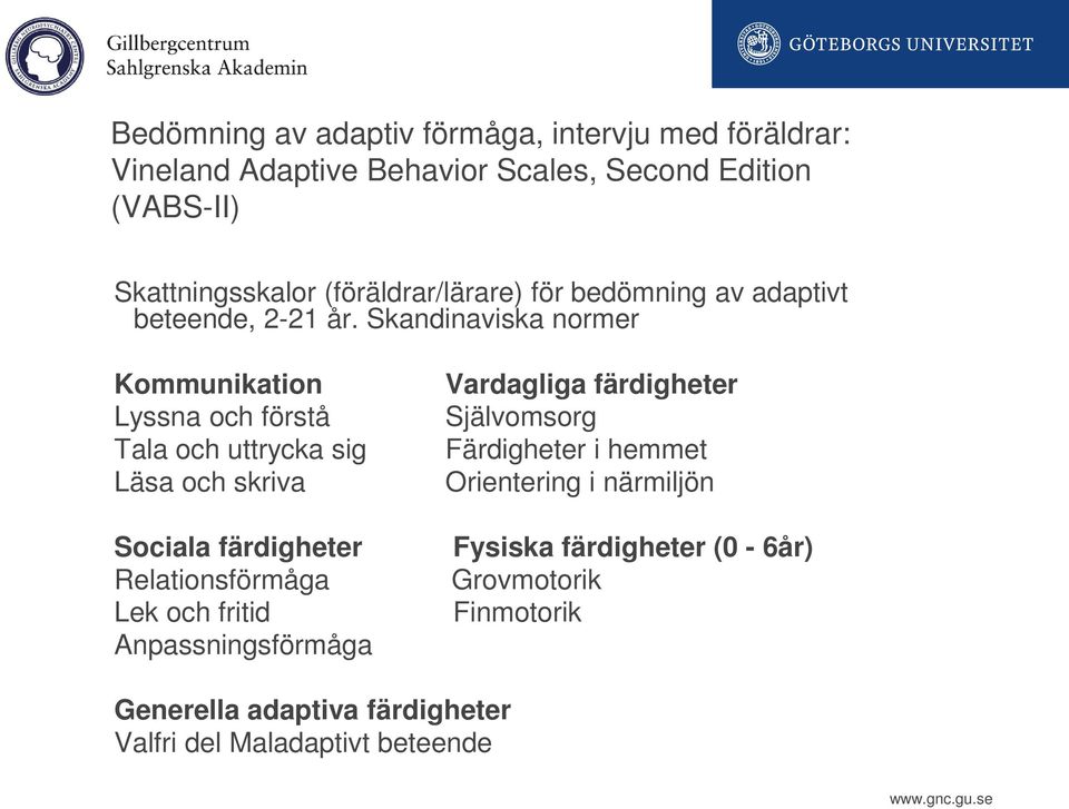 Skandinaviska normer Kommunikation Lyssna och förstå Tala och uttrycka sig Läsa och skriva Sociala färdigheter Relationsförmåga Lek och