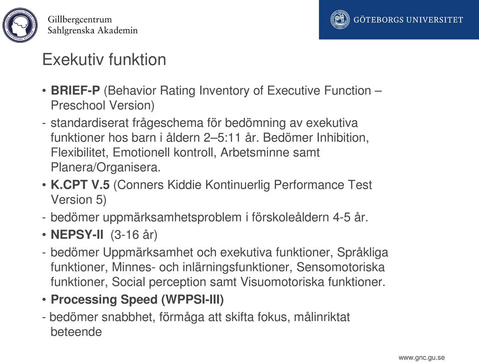 5 (Conners Kiddie Kontinuerlig Performance Test Version 5) - bedömer uppmärksamhetsproblem i förskoleåldern 4-5 år.