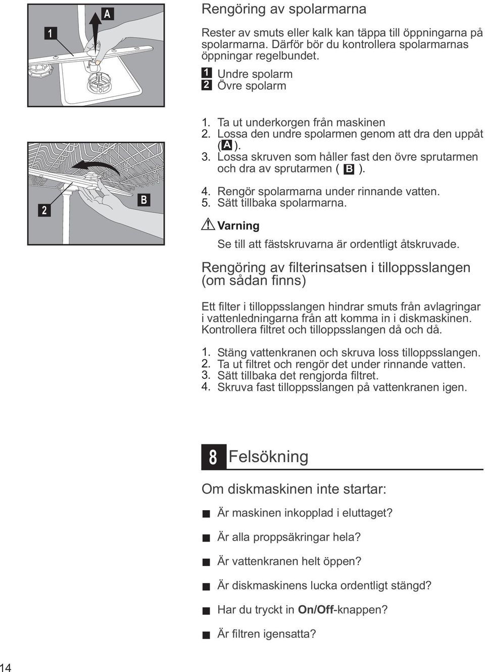 Rengör spolarmarna under rinnande vatten. 5. Sätt tillbaka spolarmarna. Varning Se till att fästskruvarna är ordentligt åtskruvade.