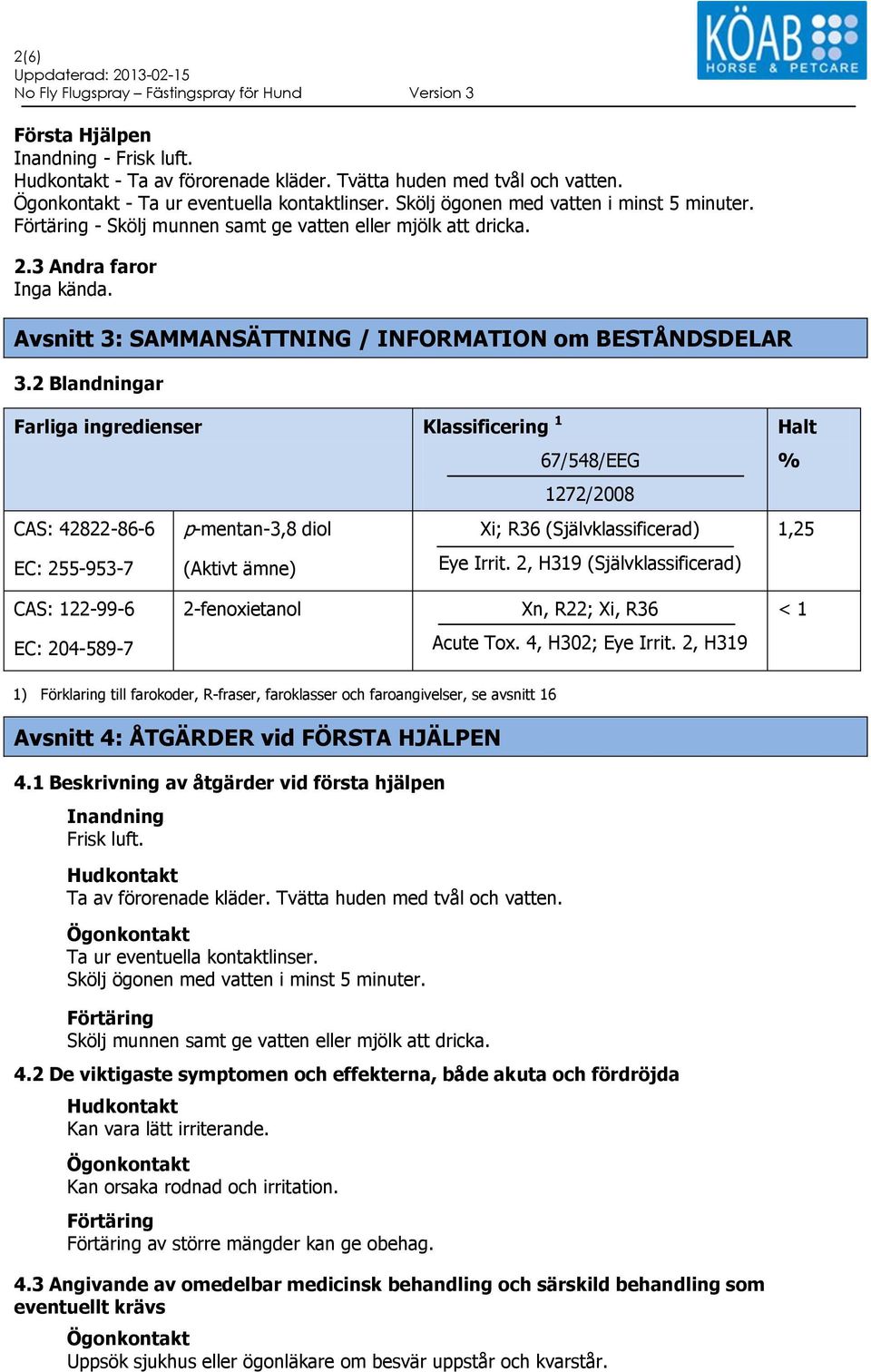 2 Blandningar Farliga ingredienser Klassificering 1 67/548/EEG 1272/2008 CAS: 42822-86-6 p-mentan-3,8 diol Xi; R36 (Självklassificerad) EC: 255-953-7 (Aktivt ämne) Eye Irrit.