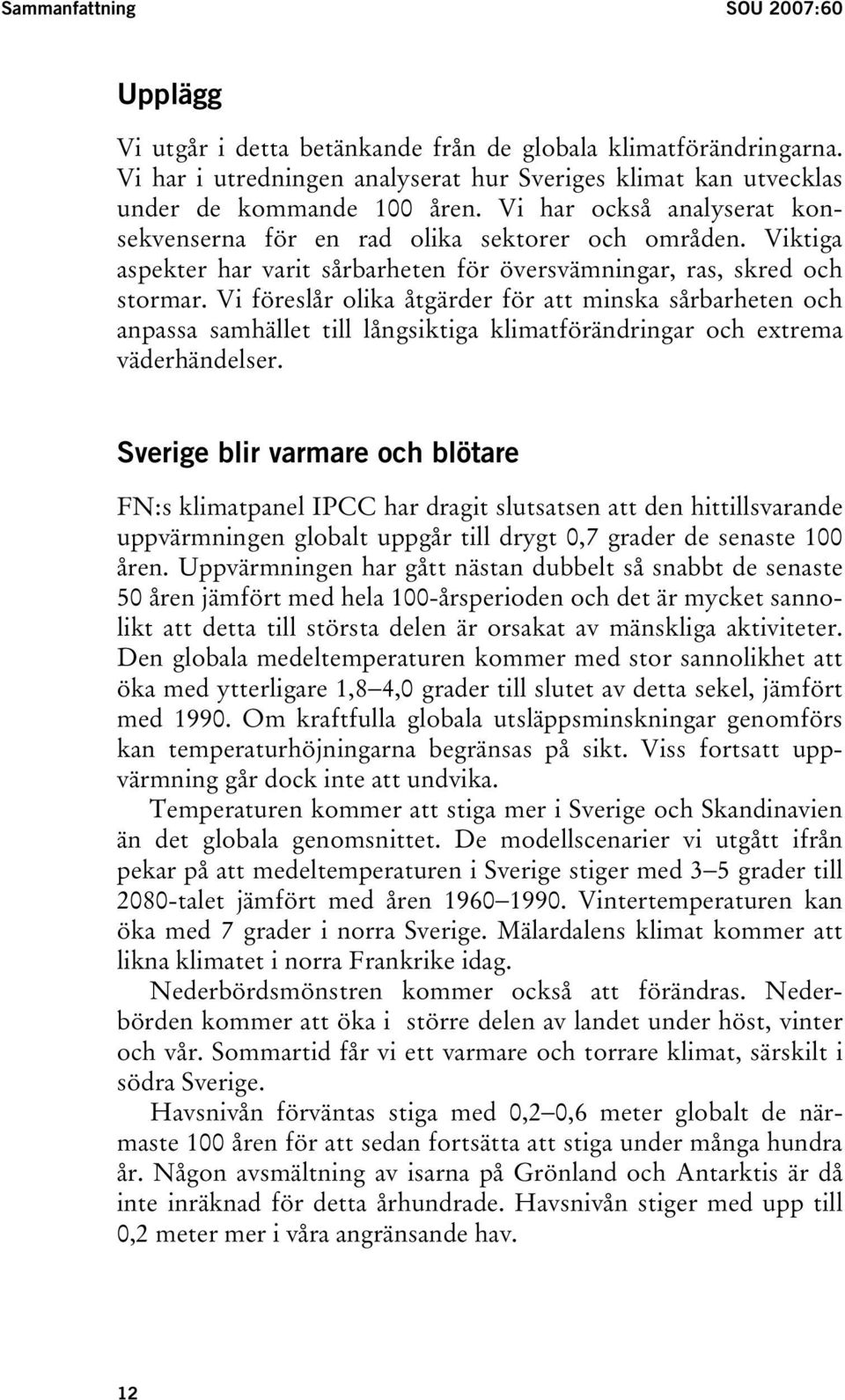 Vi föreslår olika åtgärder för att minska sårbarheten och anpassa samhället till långsiktiga klimatförändringar och extrema väderhändelser.