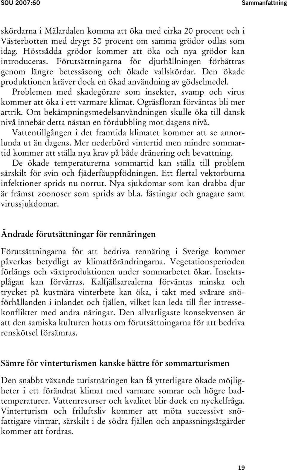 Den ökade produktionen kräver dock en ökad användning av gödselmedel. Problemen med skadegörare som insekter, svamp och virus kommer att öka i ett varmare klimat. Ogräsfloran förväntas bli mer artrik.