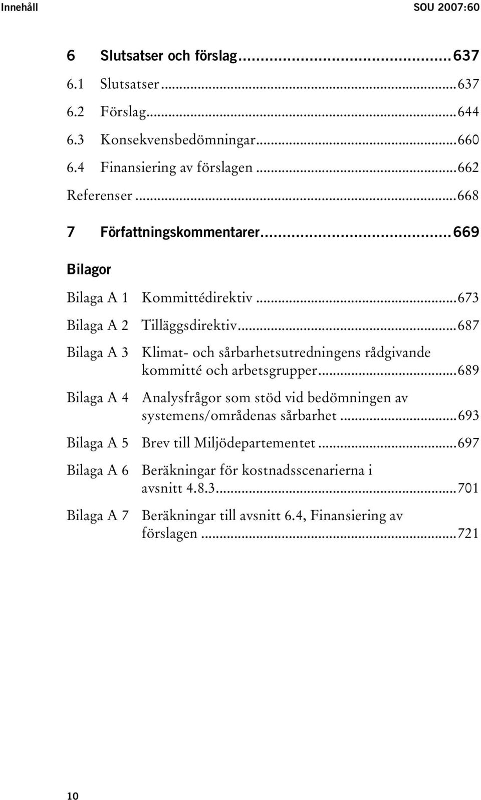 ..687 Bilaga A 3 Klimat- och sårbarhetsutredningens rådgivande kommitté och arbetsgrupper.