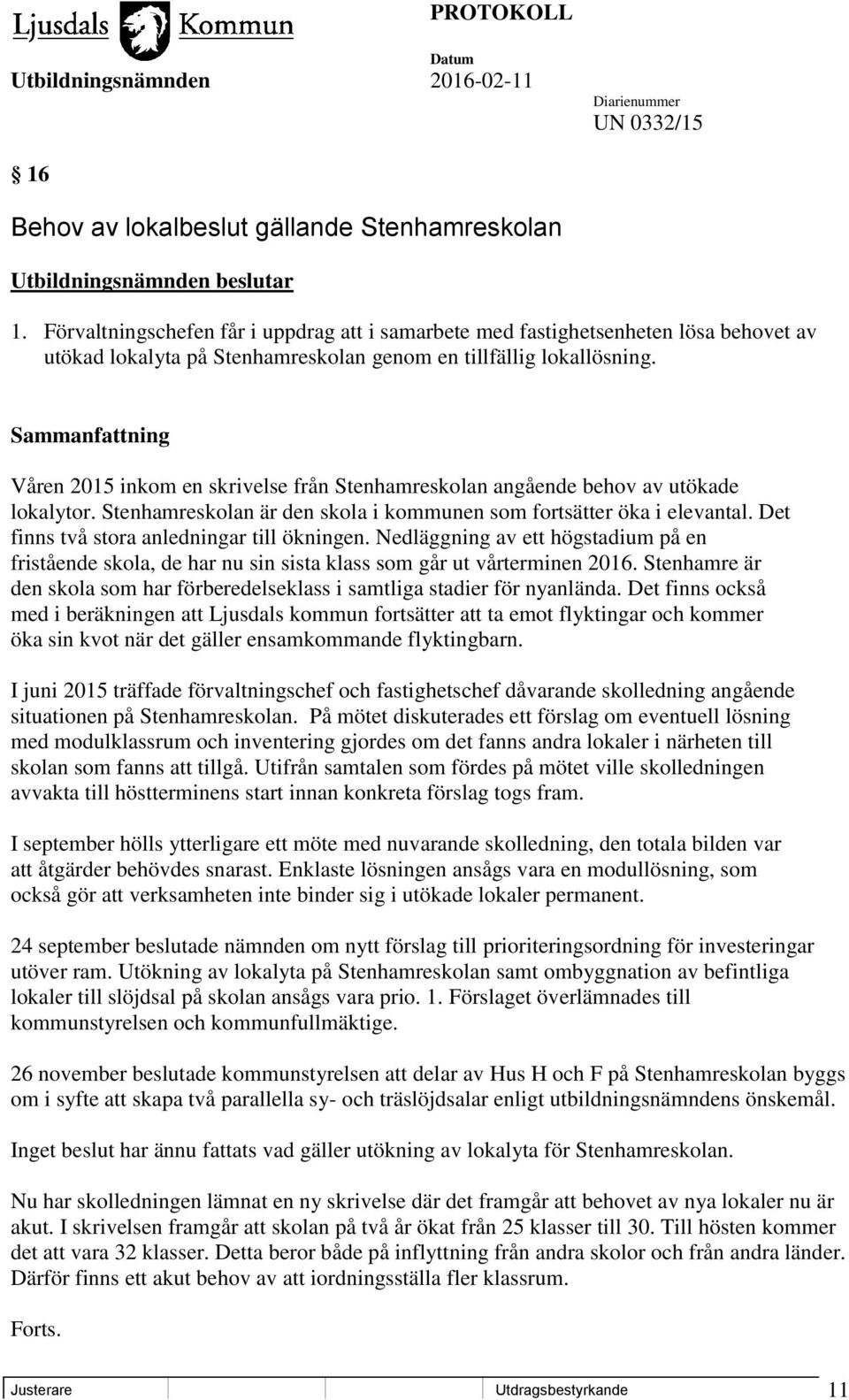 Sammanfattning Våren 2015 inkom en skrivelse från Stenhamreskolan angående behov av utökade lokalytor. Stenhamreskolan är den skola i kommunen som fortsätter öka i elevantal.