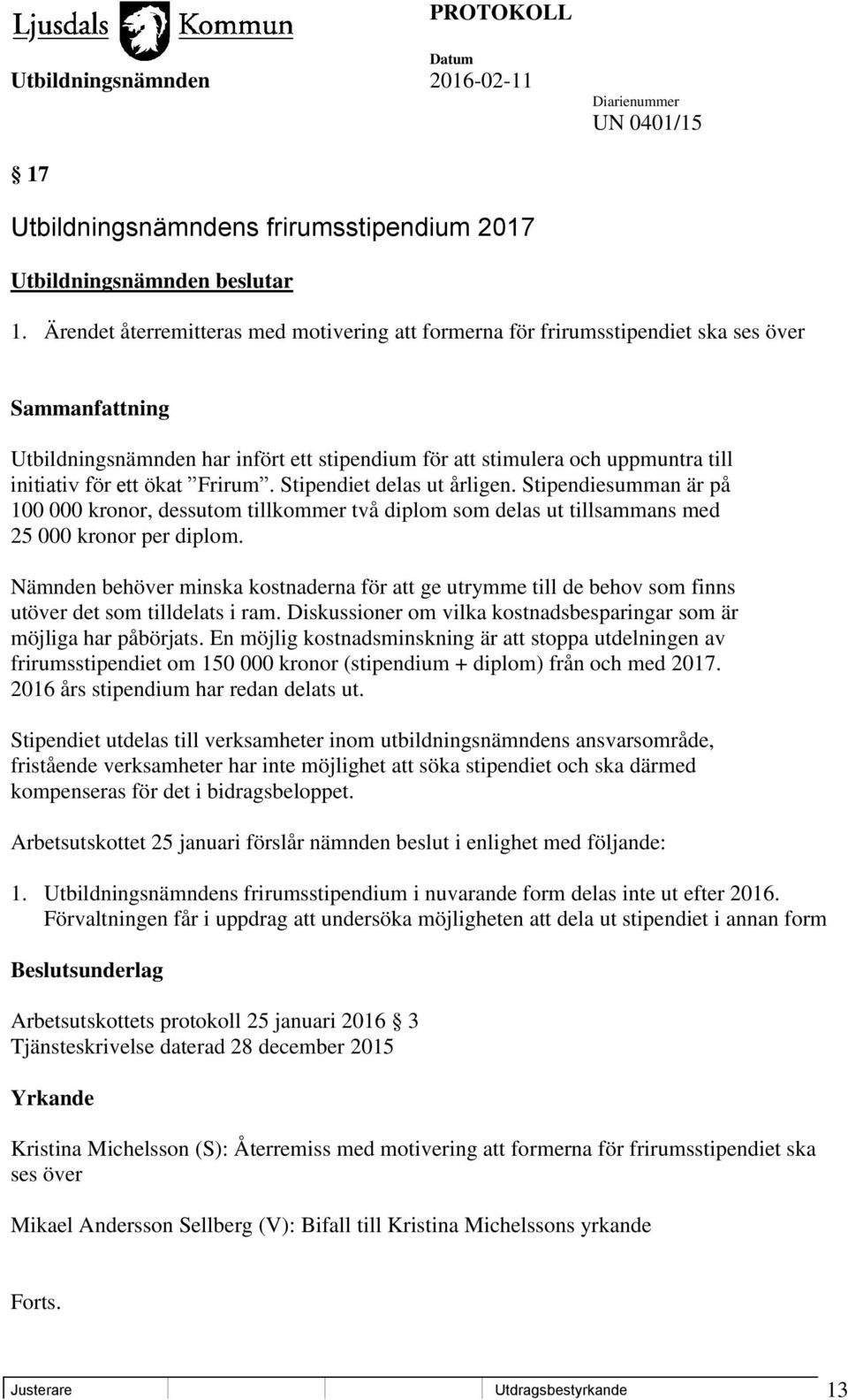 ett ökat Frirum. Stipendiet delas ut årligen. Stipendiesumman är på 100 000 kronor, dessutom tillkommer två diplom som delas ut tillsammans med 25 000 kronor per diplom.