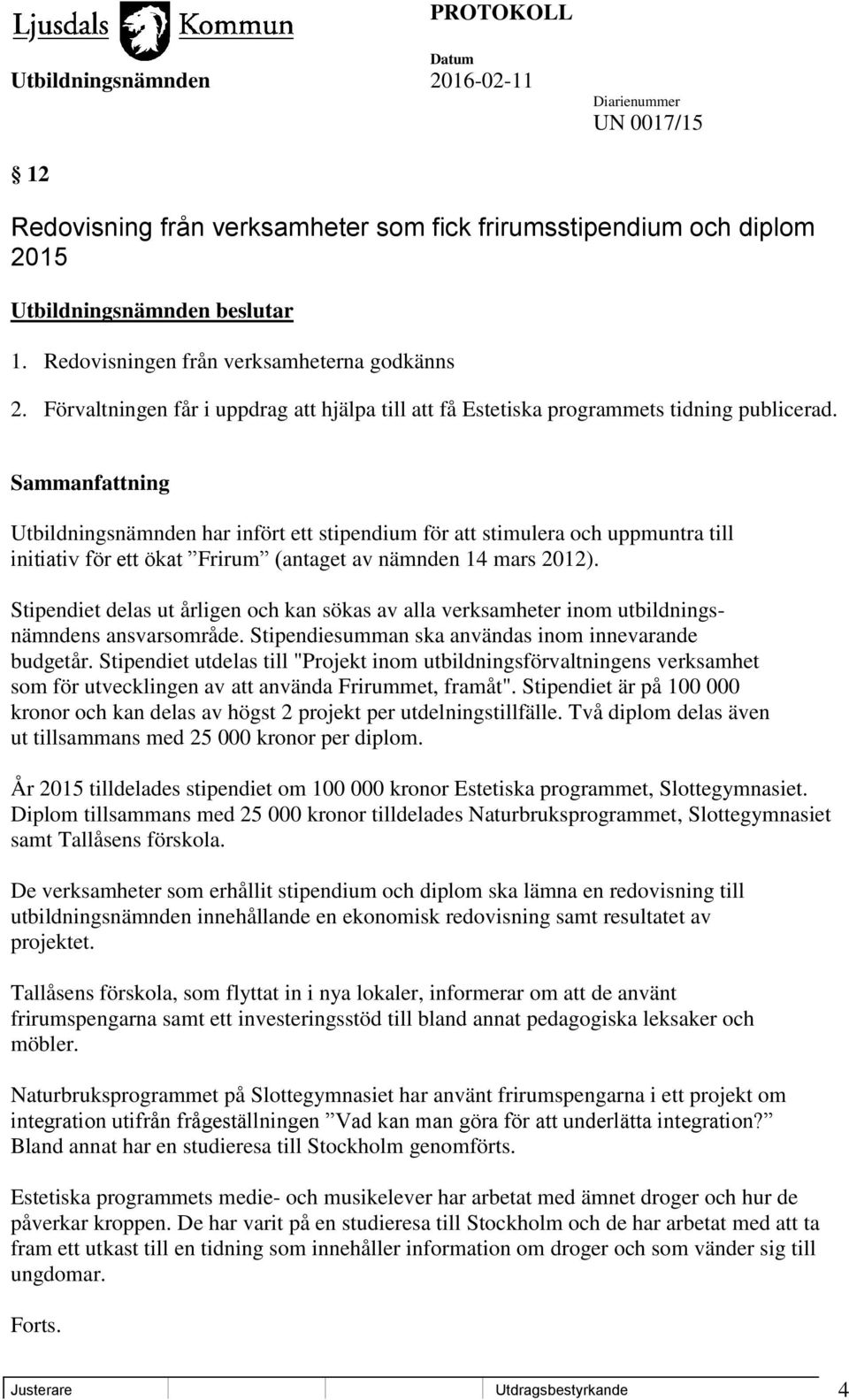 Sammanfattning Utbildningsnämnden har infört ett stipendium för att stimulera och uppmuntra till initiativ för ett ökat Frirum (antaget av nämnden 14 mars 2012).