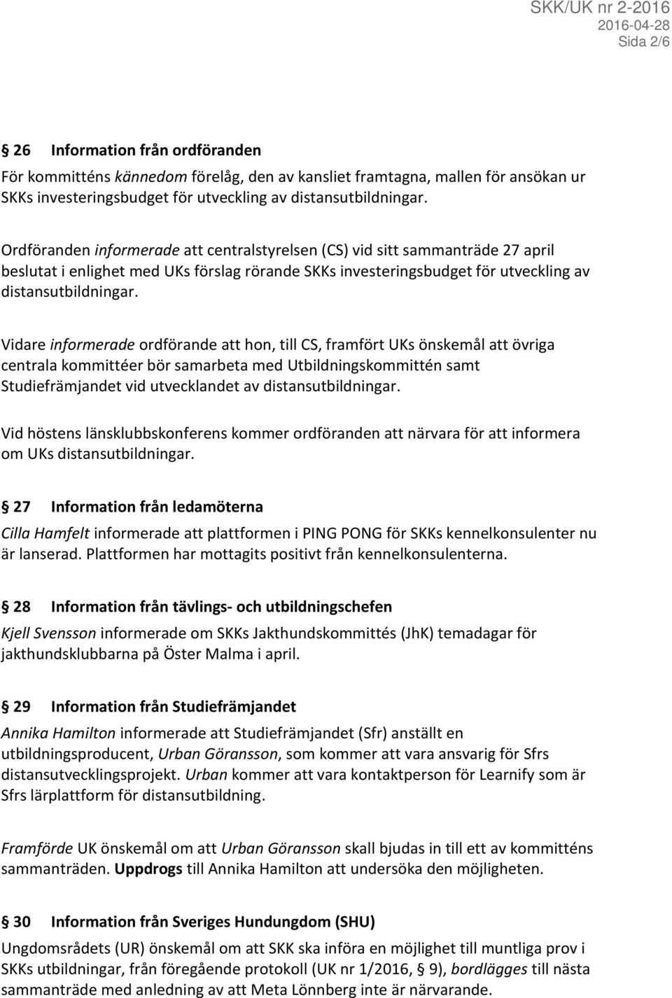 Vidare informerade ordförande att hon, till CS, framfört UKs önskemål att övriga centrala kommittéer bör samarbeta med Utbildningskommittén samt Studiefrämjandet vid utvecklandet av