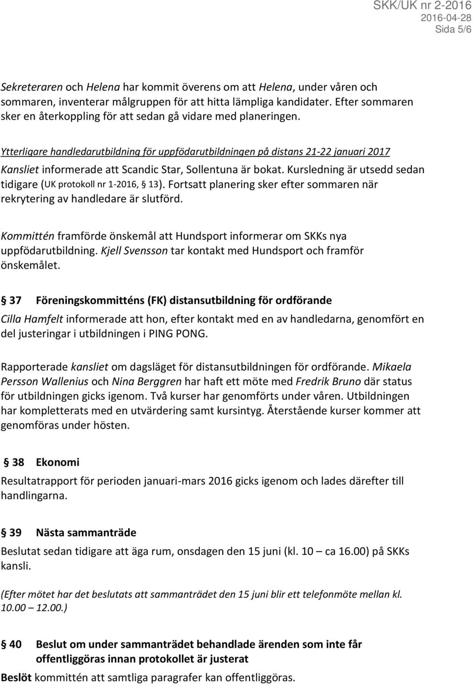 Ytterligare handledarutbildning för uppfödarutbildningen på distans 21-22 januari 2017 Kansliet informerade att Scandic Star, Sollentuna är bokat.