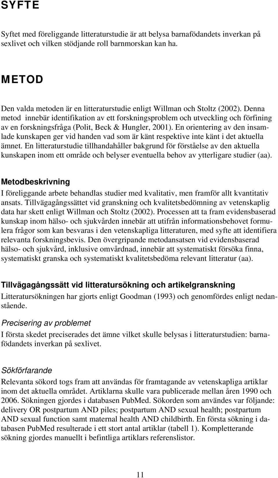 Denna metod innebär identifikation av ett forskningsproblem och utveckling och förfining av en forskningsfråga (Polit, Beck & Hungler, 2001).