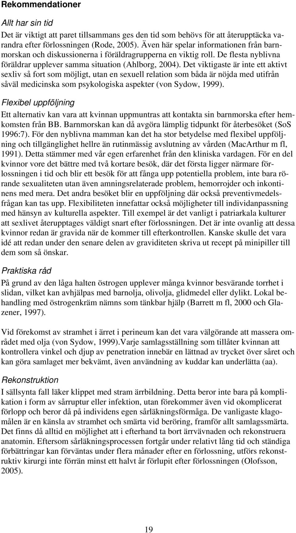 Det viktigaste är inte ett aktivt sexliv så fort som möjligt, utan en sexuell relation som båda är nöjda med utifrån såväl medicinska som psykologiska aspekter (von Sydow, 1999).