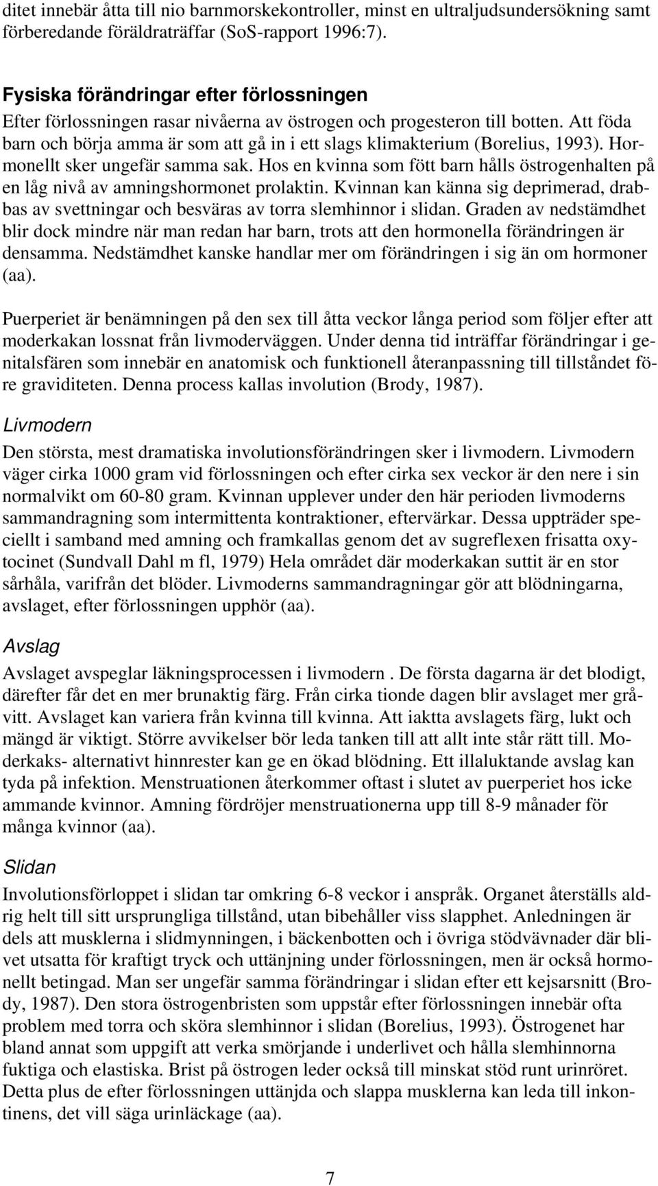 Att föda barn och börja amma är som att gå in i ett slags klimakterium (Borelius, 1993). Hormonellt sker ungefär samma sak.