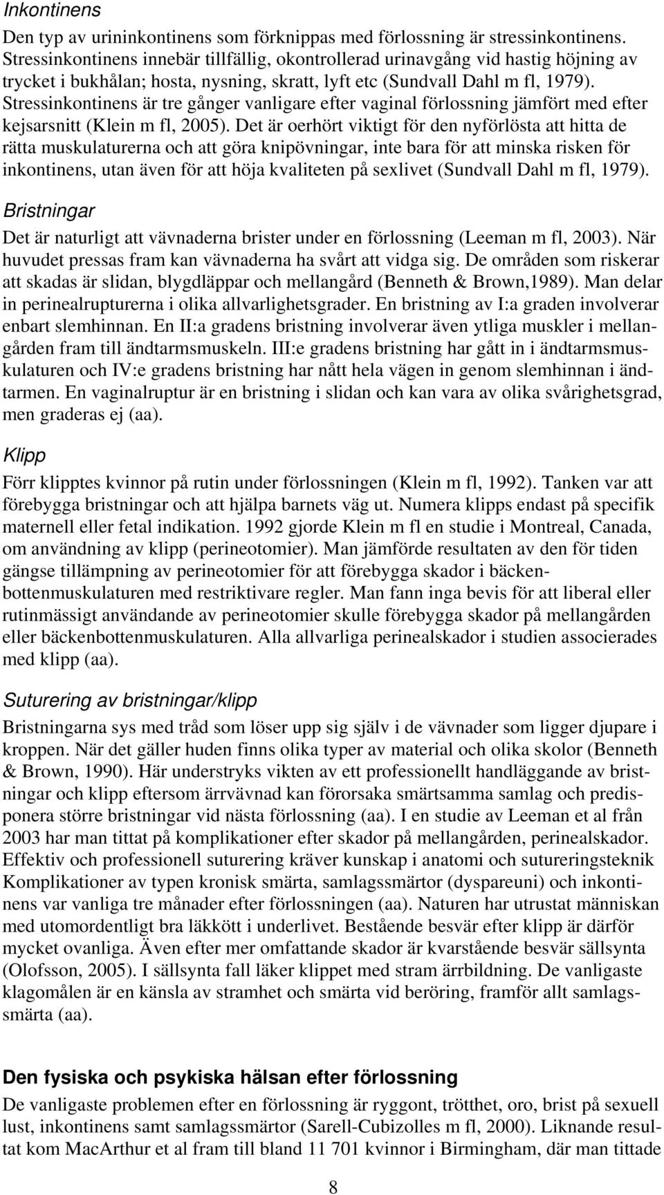 Stressinkontinens är tre gånger vanligare efter vaginal förlossning jämfört med efter kejsarsnitt (Klein m fl, 2005).