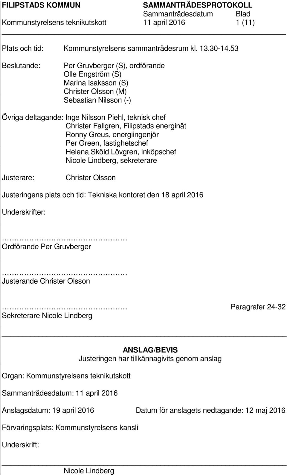 Filipstads energinät Ronny Greus, energiingenjör Per Green, fastighetschef Helena Sköld Lövgren, inköpschef Nicole Lindberg, sekreterare Justerare: Christer Olsson Justeringens plats och tid: