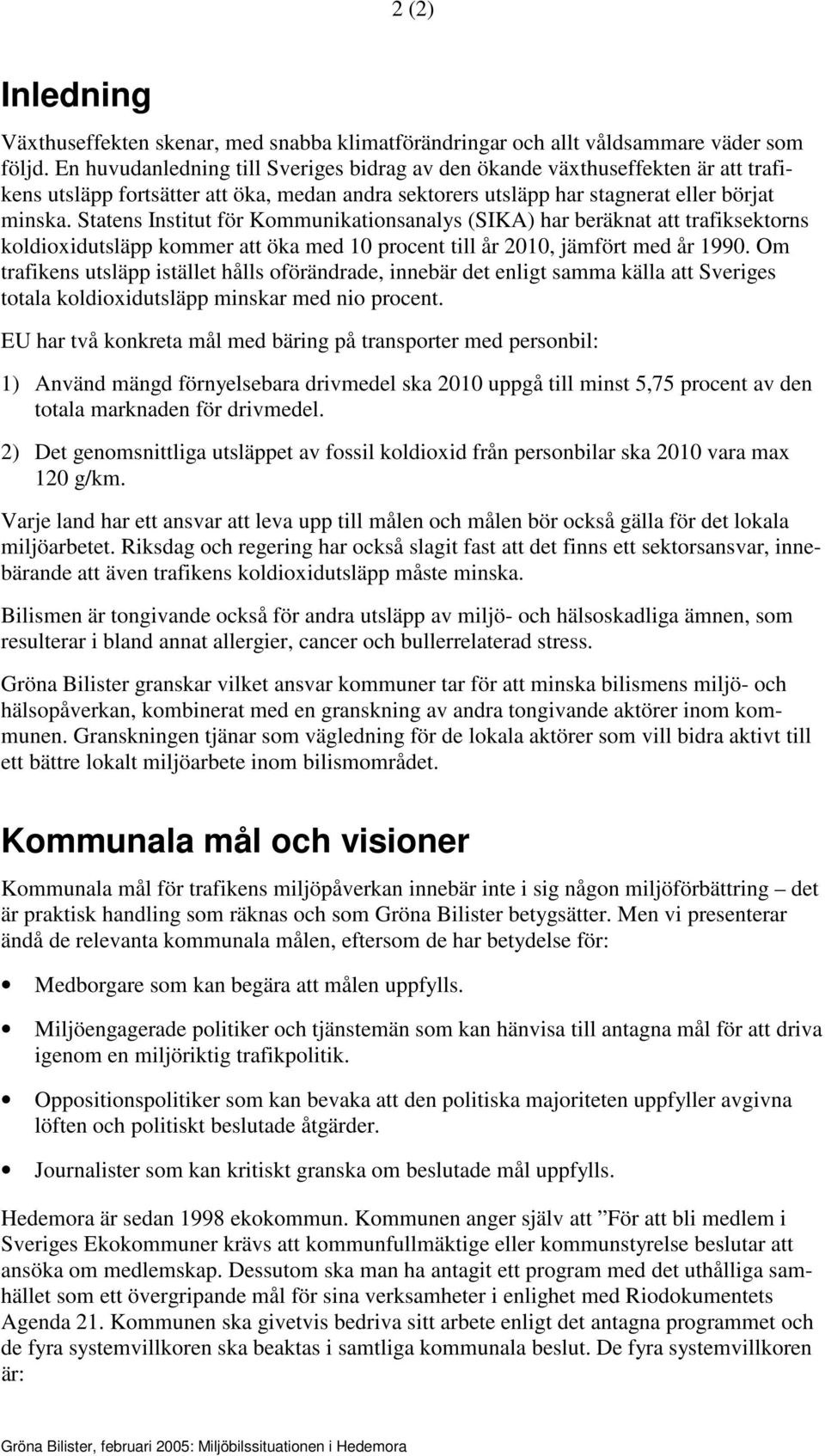 Statens Institut för Kommunikationsanalys (SIKA) har beräknat att trafiksektorns koldioxidutsläpp kommer att öka med 10 procent till år 2010, jämfört med år 1990.