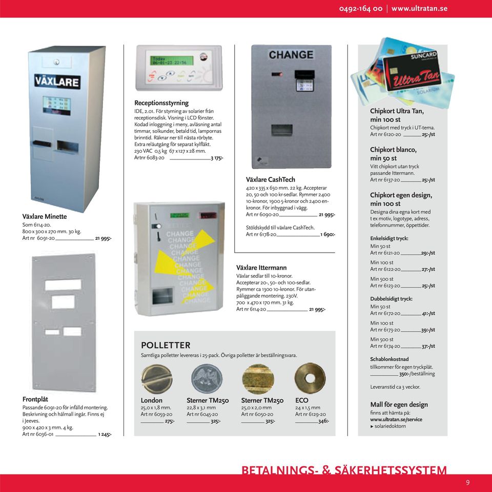 Artnr 6083-20 3 175:- Växlare CashTech 420 x 335 x 650 mm. 22 kg. Accepterar 20, 50 och 100 kr-sedlar. Rymmer 2400 10-kronor, 1900 5-kronor och 2400 enkronor. För inbyggnad i vägg.