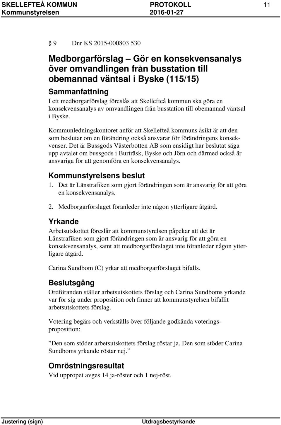 Kommunledningskontoret anför att Skellefteå kommuns åsikt är att den som beslutar om en förändring också ansvarar för förändringens konsekvenser.