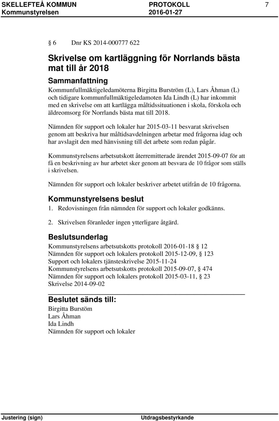 Nämnden för support och lokaler har 2015-03-11 besvarat skrivelsen genom att beskriva hur måltidsavdelningen arbetar med frågorna idag och har avslagit den med hänvisning till det arbete som redan