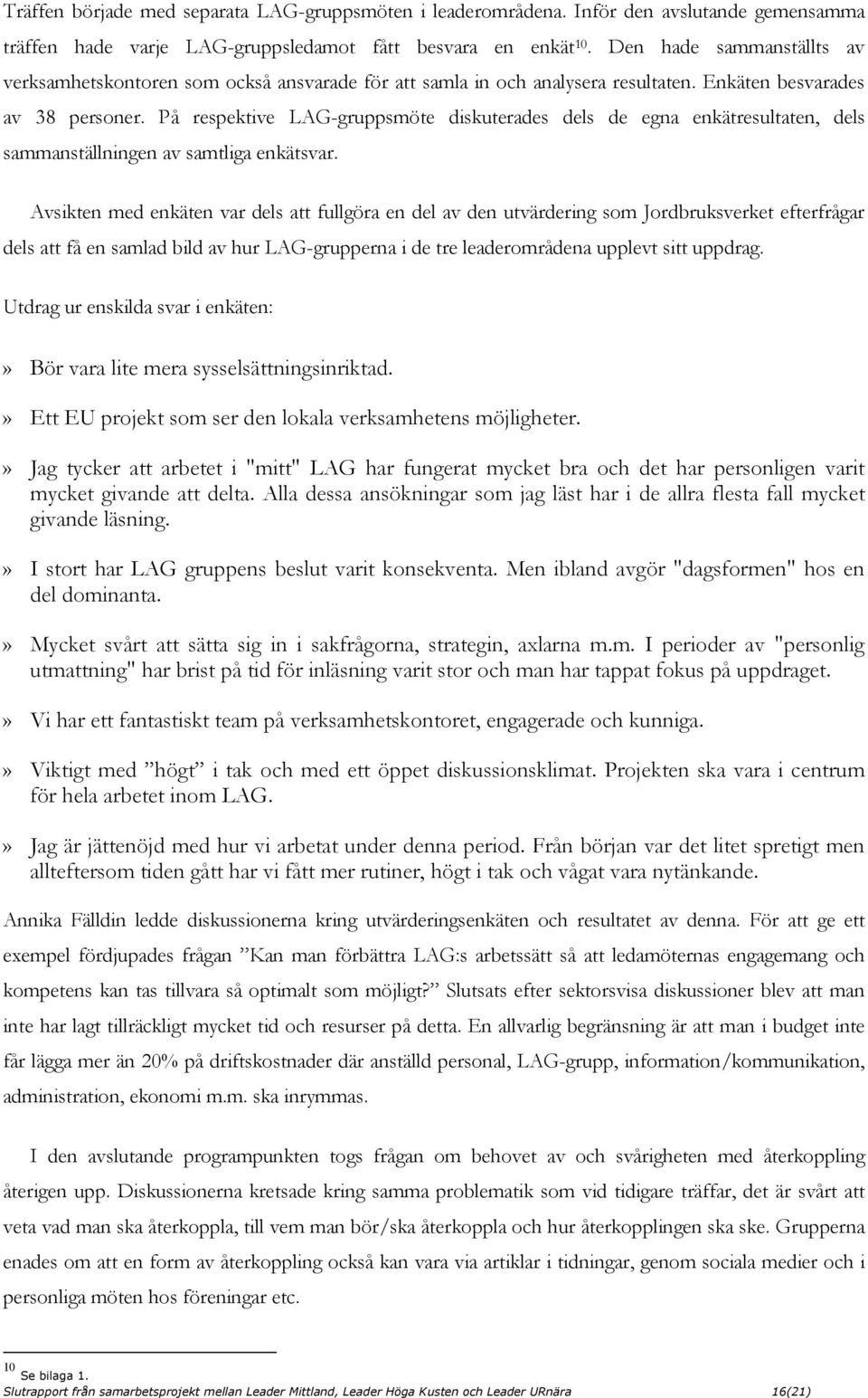 På respektive LAG-gruppsmöte diskuterades dels de egna enkätresultaten, dels sammanställningen av samtliga enkätsvar.