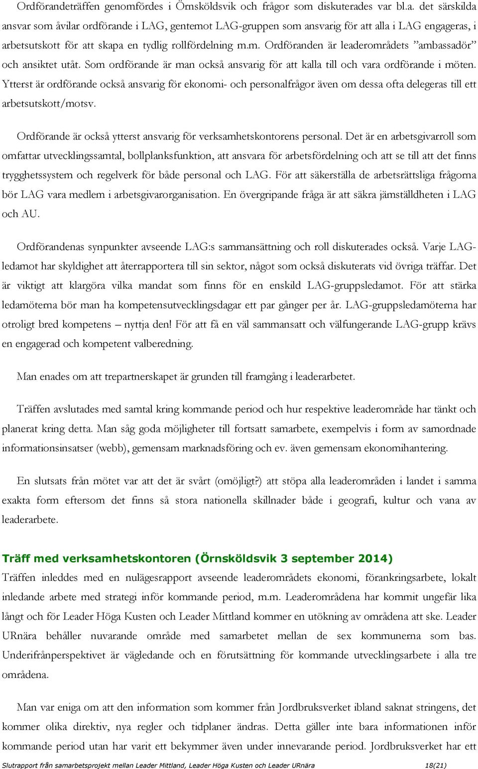 Ytterst är ordförande också ansvarig för ekonomi- och personalfrågor även om dessa ofta delegeras till ett arbetsutskott/motsv. Ordförande är också ytterst ansvarig för verksamhetskontorens personal.