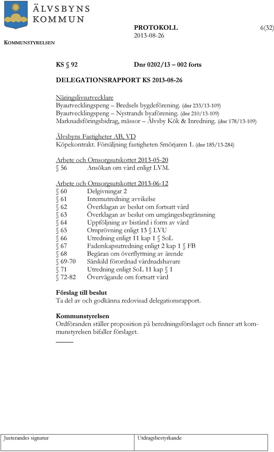 (dnr 185/13-284) Arbete och Omsorgsutskottet 2013-05-20 56 Ansökan om vård enligt LVM.