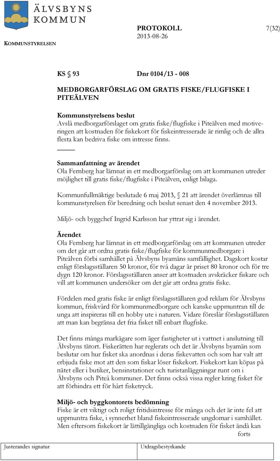 Sammanfattning av ärendet Ola Fernberg har lämnat in ett medborgarförslag om att kommunen utreder möjlighet till gratis fiske/flugfiske i Piteälven, enligt bilaga.