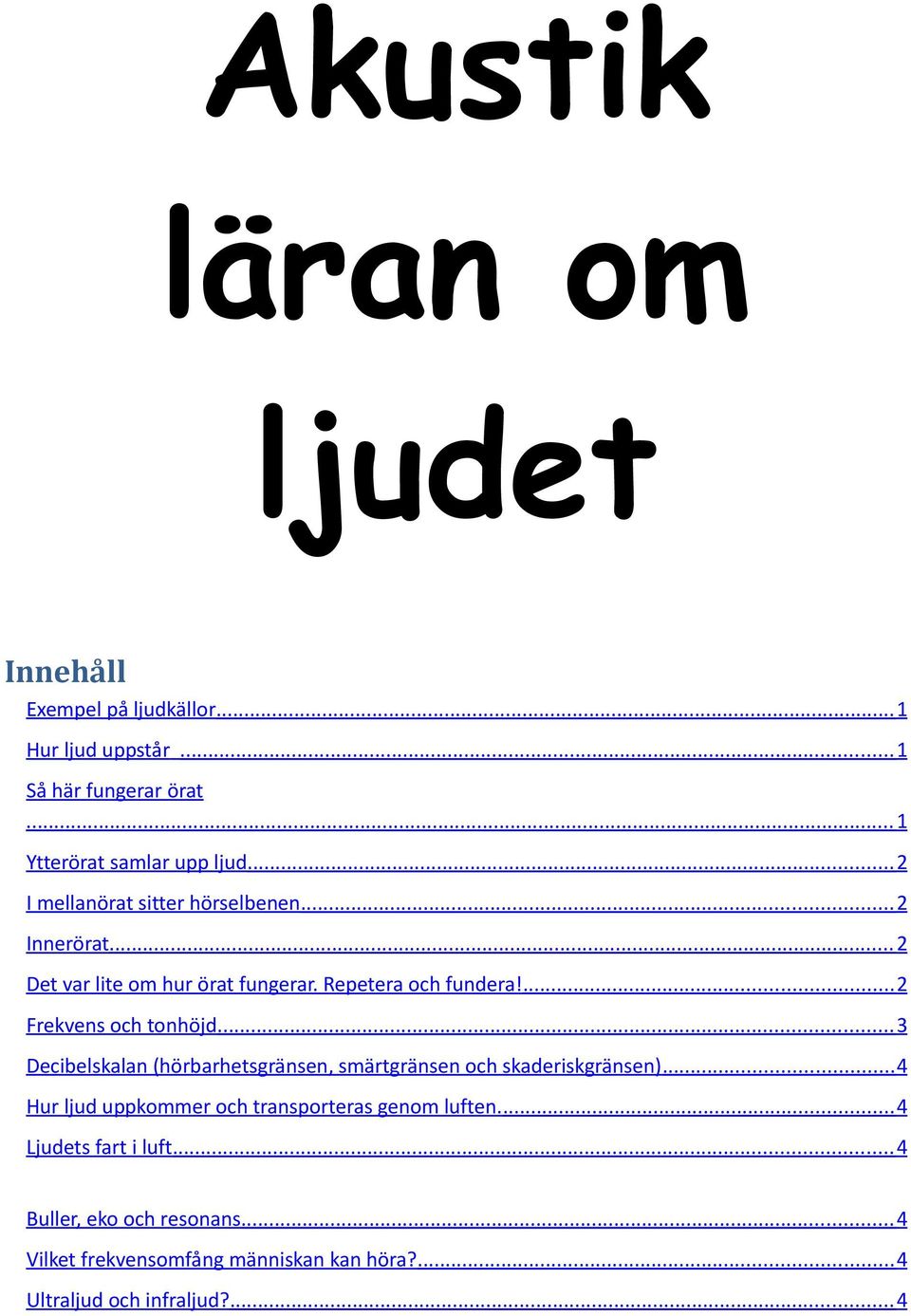 ... 2 Frekvens och tonhöjd... 3 Decibelskalan (hörbarhetsgränsen, smärtgränsen och skaderiskgränsen).