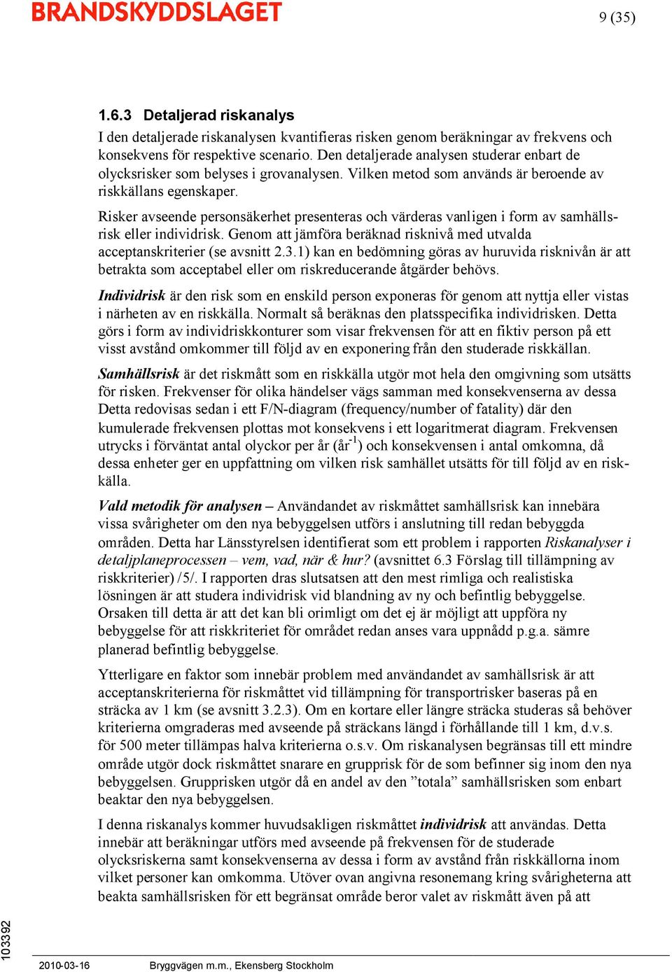 Risker avseende personsäkerhet presenteras och värderas vanligen i form av samhällsrisk eller individrisk. Genom att jämföra beräknad risknivå med utvalda acceptanskriterier(se avsnitt 2.3.