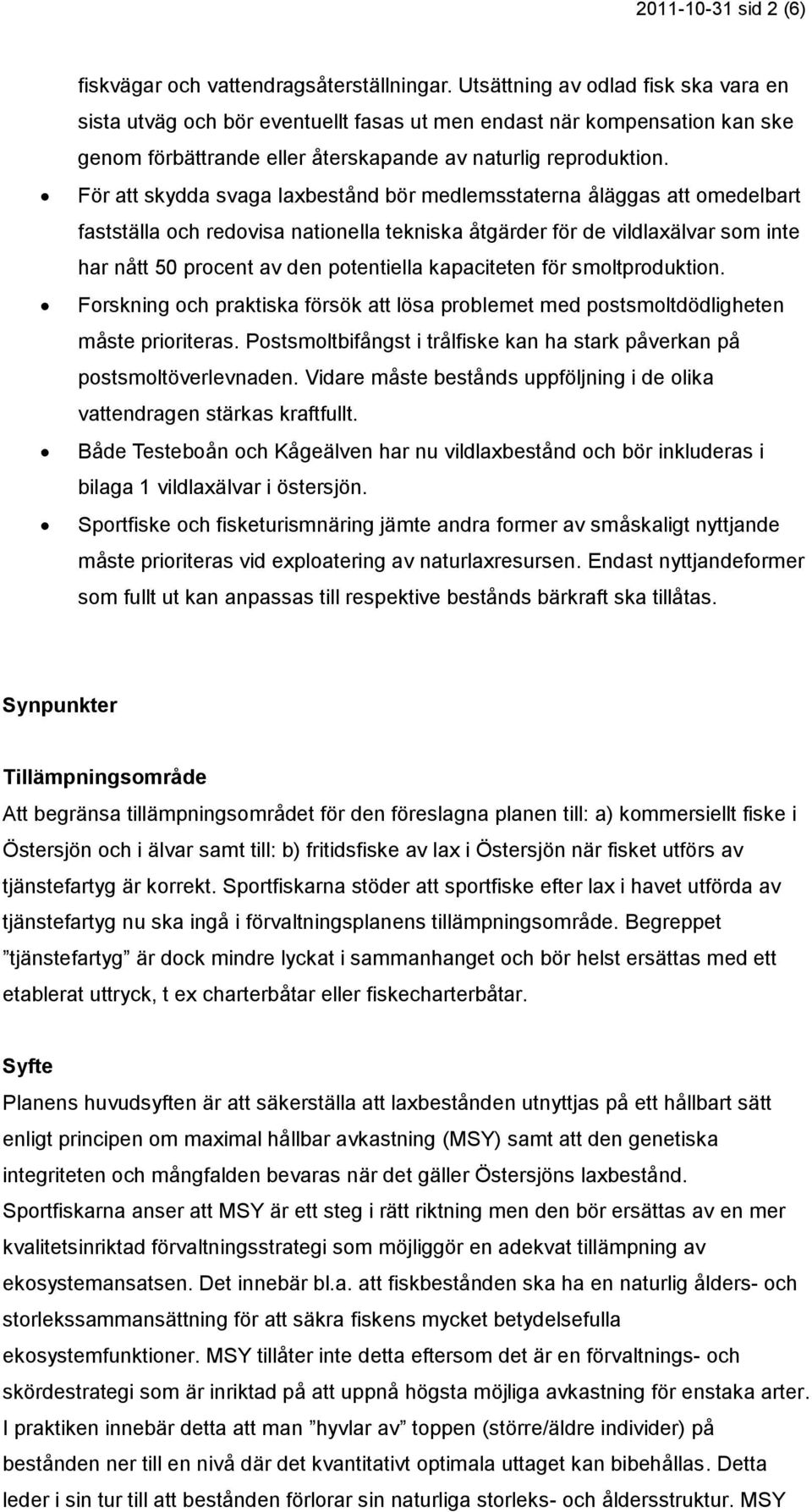 För att skydda svaga laxbestånd bör medlemsstaterna åläggas att omedelbart fastställa och redovisa nationella tekniska åtgärder för de vildlaxälvar som inte har nått 50 procent av den potentiella