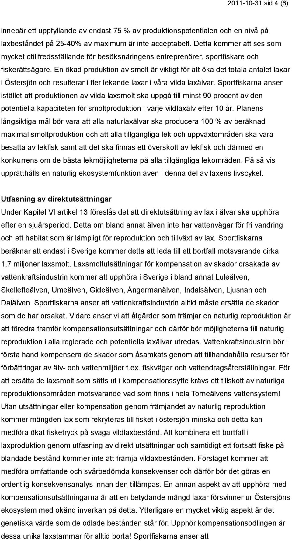 En ökad produktion av smolt är viktigt för att öka det totala antalet laxar i Östersjön och resulterar i fler lekande laxar i våra vilda laxälvar.