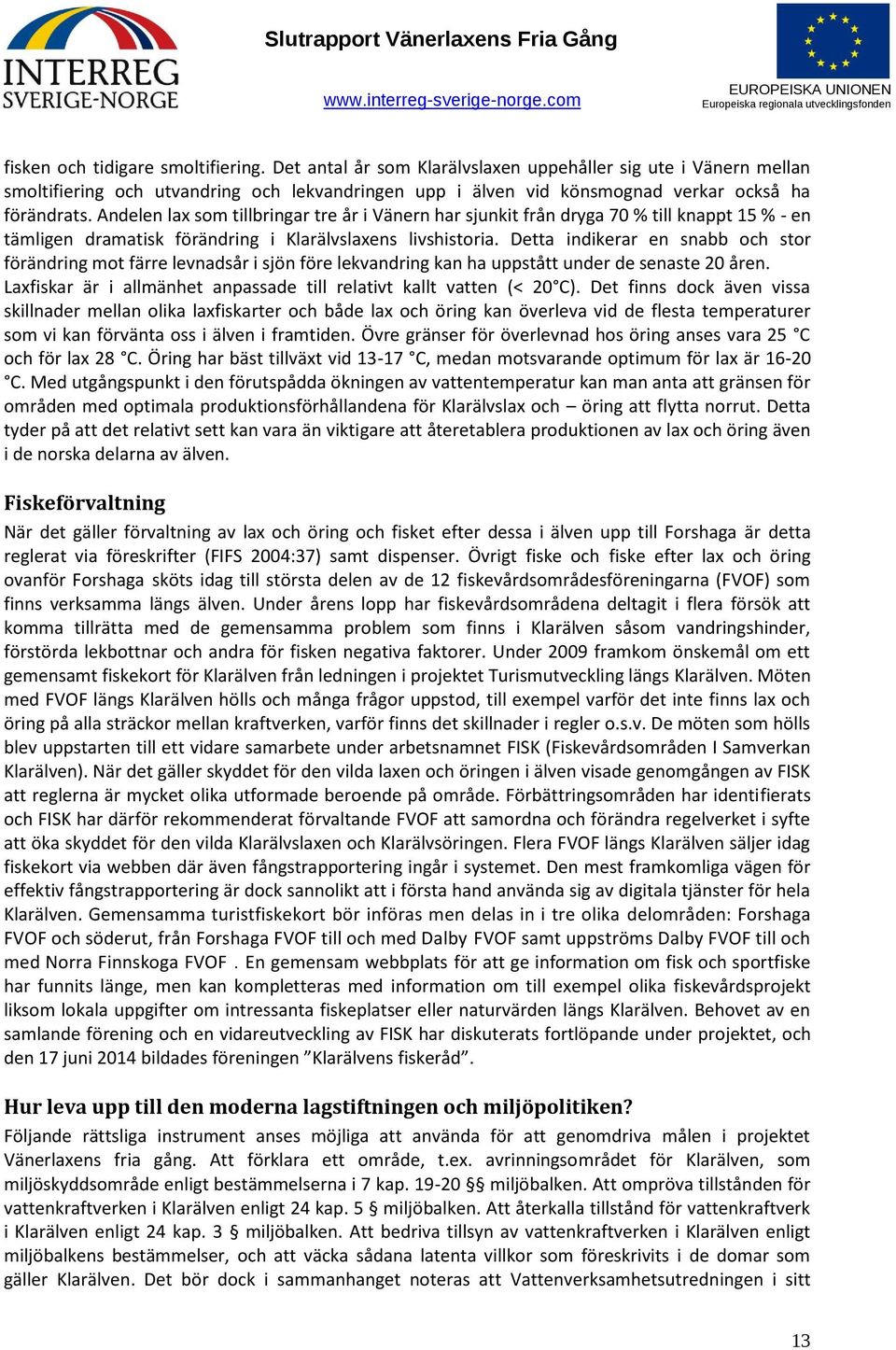 Andelen lax som tillbringar tre år i Vänern har sjunkit från dryga 70 % till knappt 15 % - en tämligen dramatisk förändring i Klarälvslaxens livshistoria.