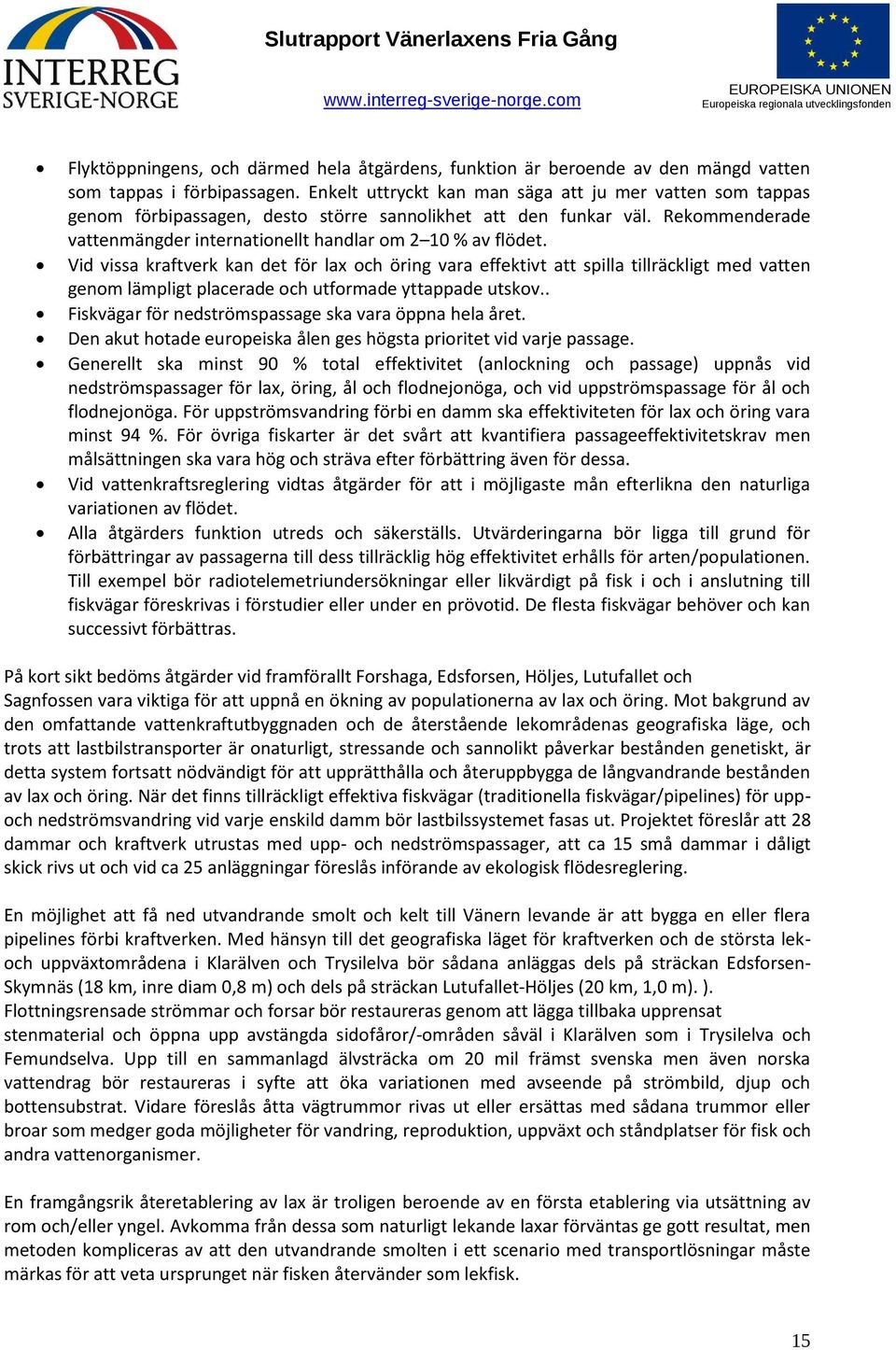 Vid vissa kraftverk kan det för lax och öring vara effektivt att spilla tillräckligt med vatten genom lämpligt placerade och utformade yttappade utskov.