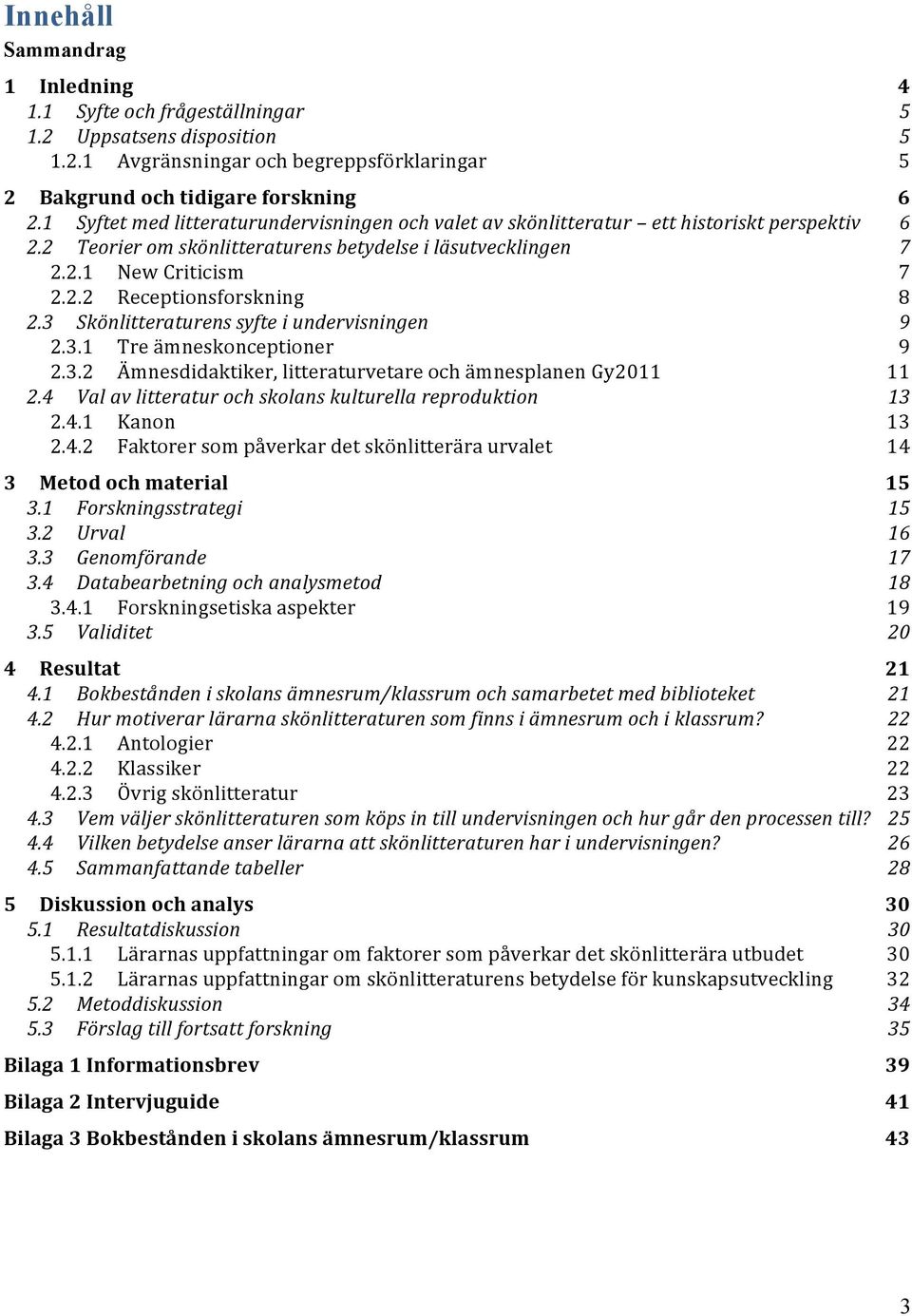 3 Skönlitteraturens syfte i undervisningen 9 2.3.1 Tre ämneskonceptioner 9 2.3.2 Ämnesdidaktiker, litteraturvetare och ämnesplanen Gy2011 11 2.