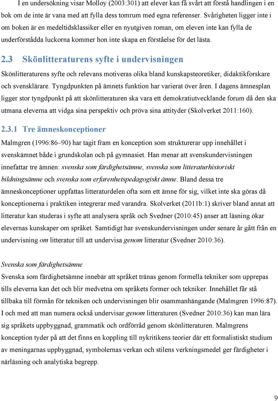 3 Skönlitteraturens syfte i undervisningen Skönlitteraturens syfte och relevans motiveras olika bland kunskapsteoretiker, didaktikforskare och svensklärare.