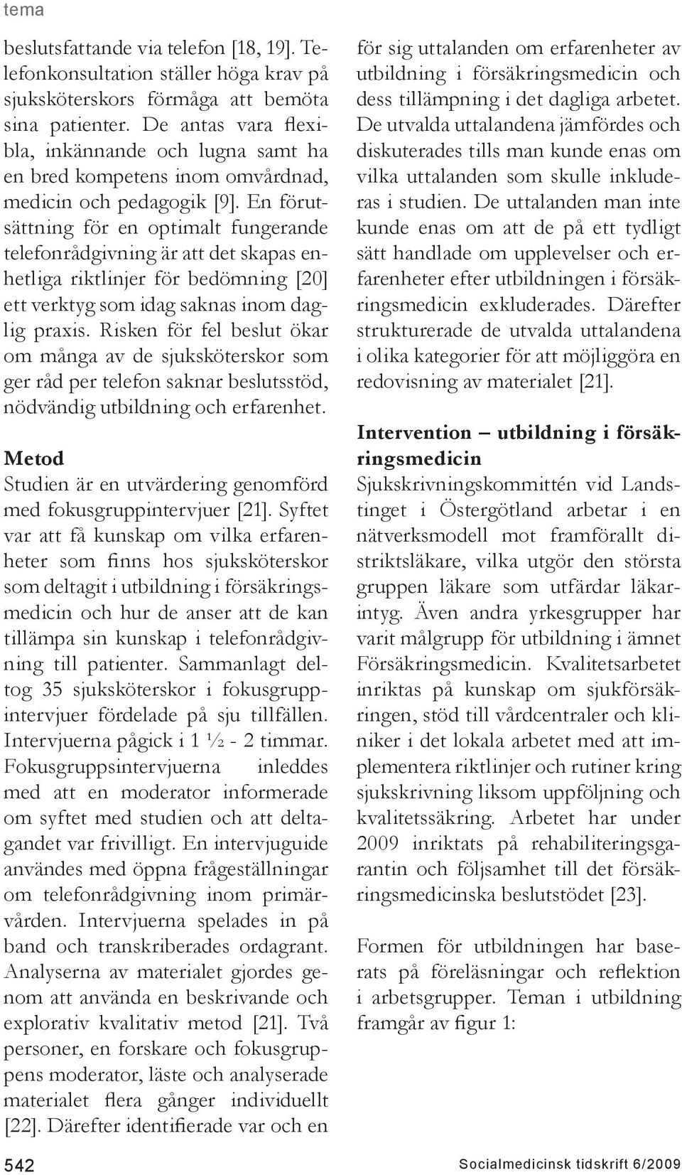 En förutsättning för en optimalt fungerande telefonrådgivning är att det skapas enhetliga riktlinjer för bedömning [20] ett verktyg som idag saknas inom daglig praxis.