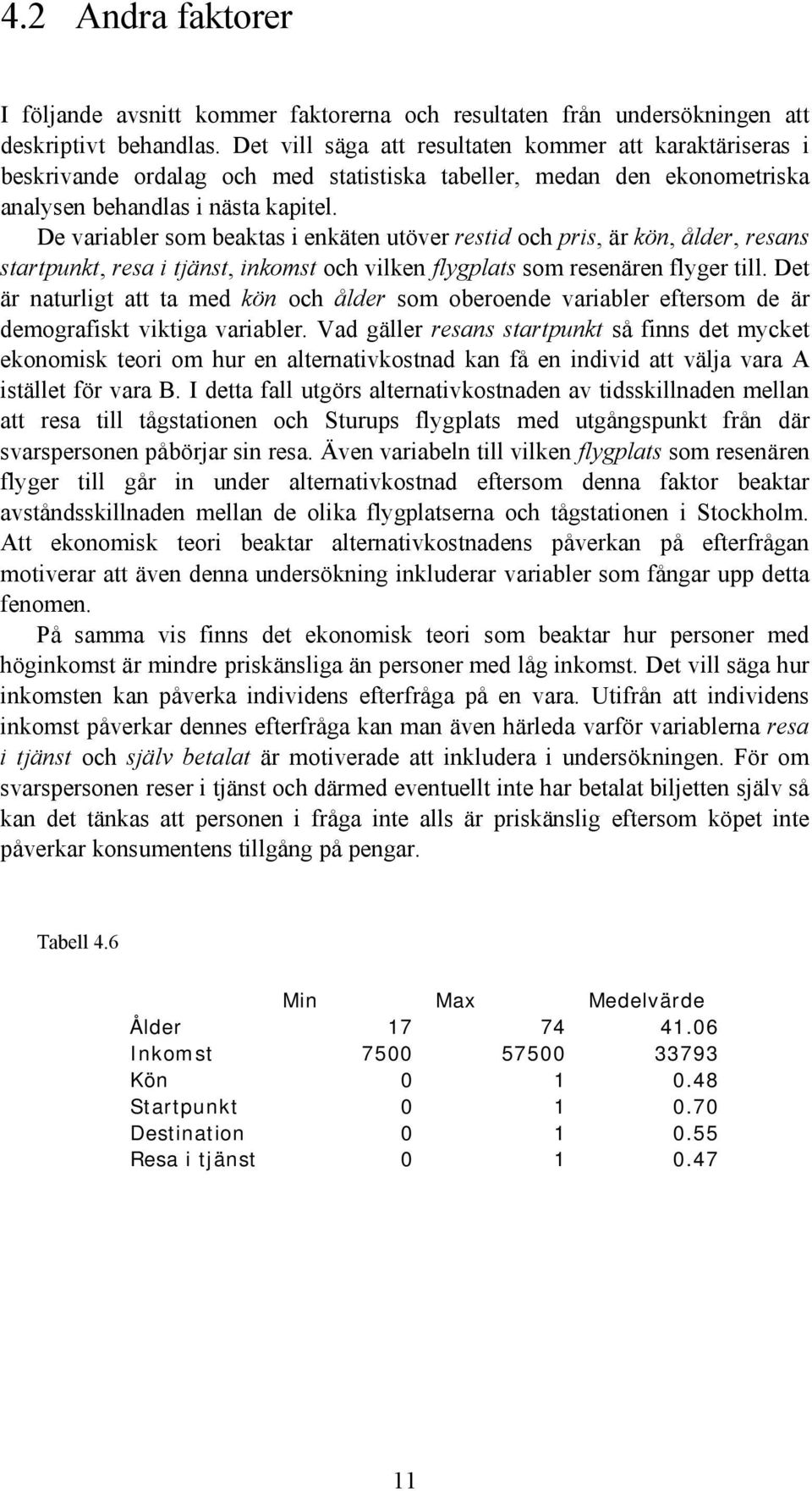 De variabler som beaktas i enkäten utöver restid och pris, är kön, ålder, resans startpunkt, resa i tjänst, inkomst och vilken flygplats som resenären flyger till.